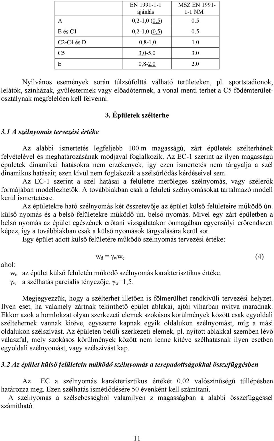 Épülete szélterhe Az alábbi ismertetés legfeljebb 100 m magasságú, zárt épülete szélterhéne felvételével és meghatározásána mójával foglalozi.