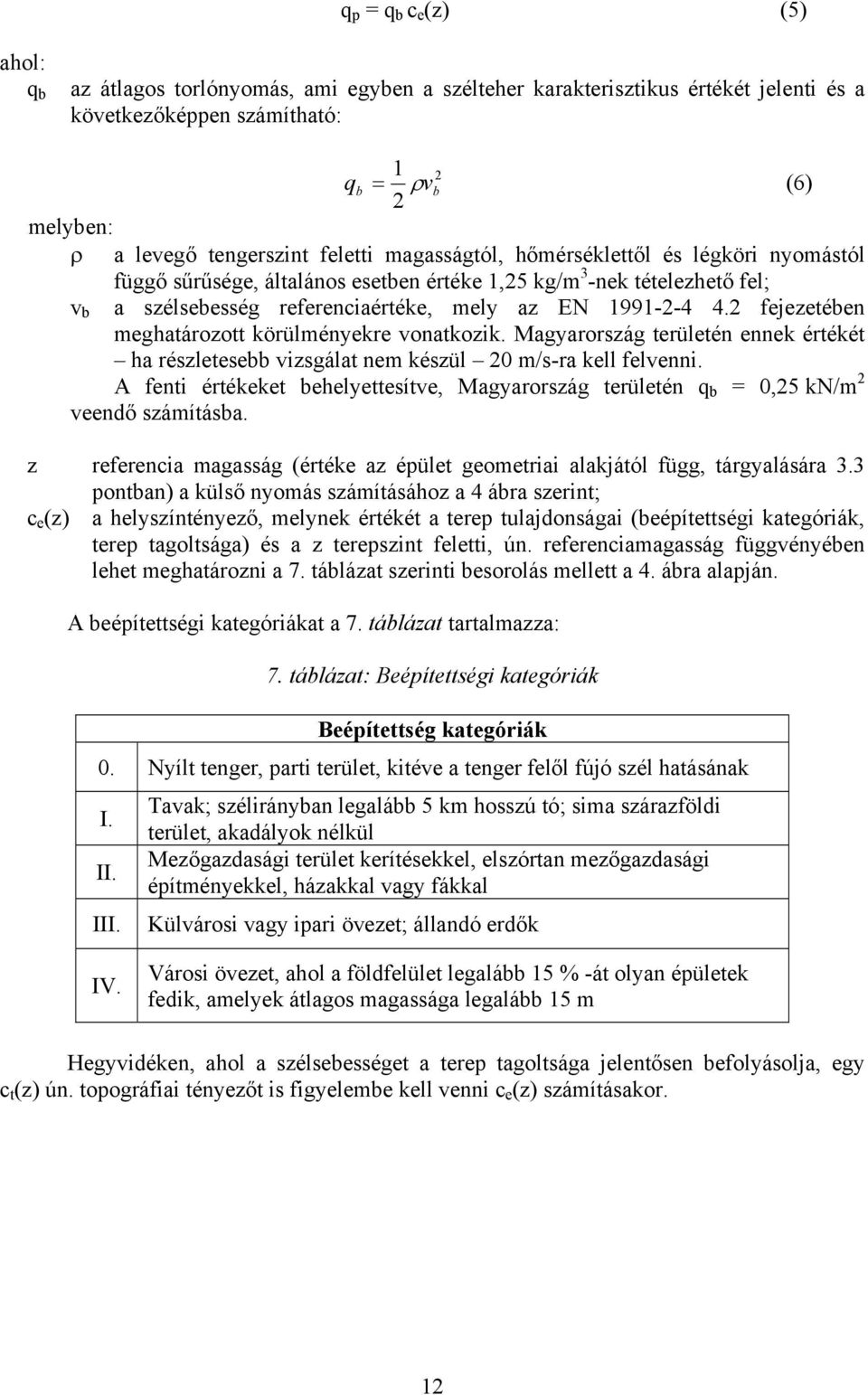 2 fejezetében meghatározott örülményere vonatozi. Magyarország területén enne értéét ha részletesebb vizsgálat nem észül 20 m/s-ra ell felvenni.