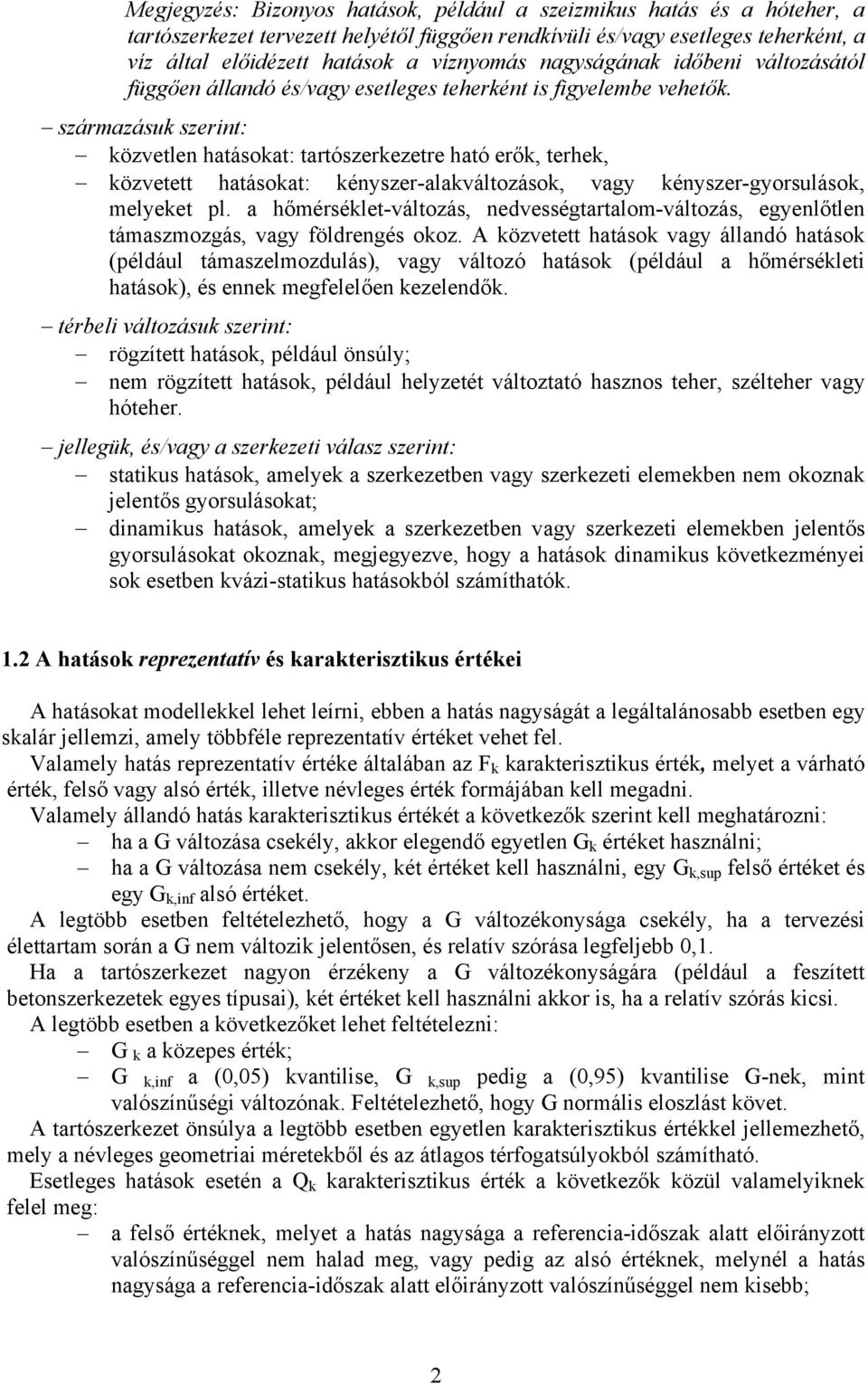 származásu szerint: özvetlen hatásoat: tartószerezetre ható erő, terhe, özvetett hatásoat: ényszer-alaváltozáso, vagy ényszer-gyorsuláso, melyeet pl.