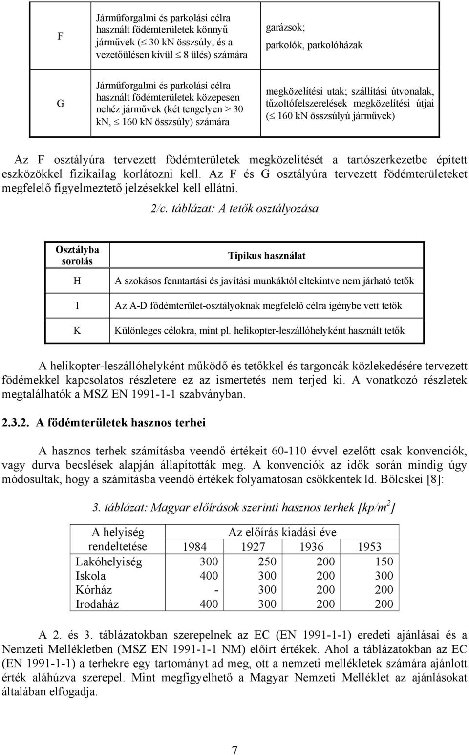 osztályúra tervezett föémterülete megözelítését a tartószerezetbe épített eszözöel fiziailag orlátozni ell. Az F és G osztályúra tervezett föémterületeet megfelelő figyelmeztető jelzéseel ell ellátni.