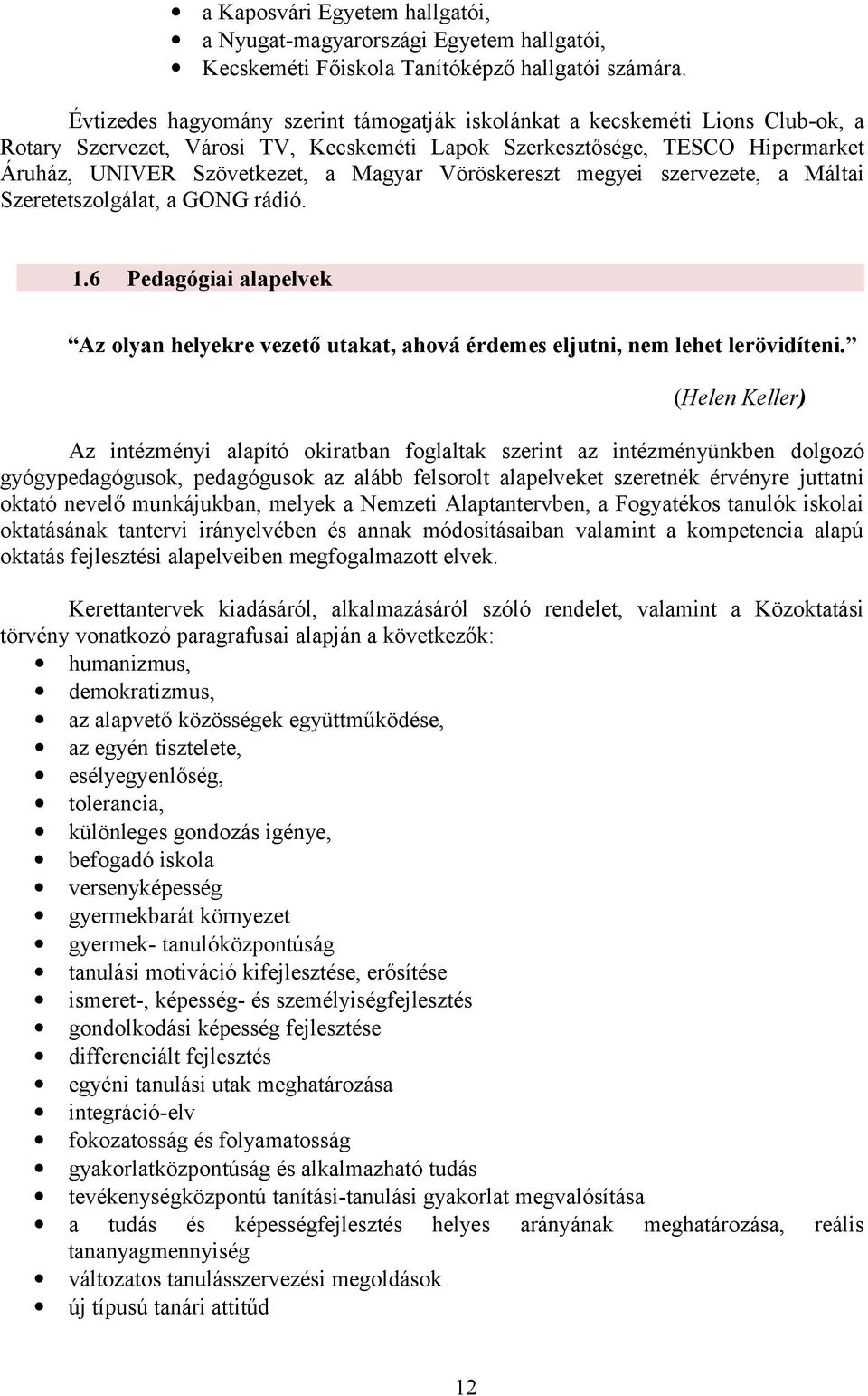 Vöröskereszt megyei szervezete, a Máltai Szeretetszolgálat, a GONG rádió. 1.6 Pedagógiai alapelvek Az olyan helyekre vezető utakat, ahová érdemes eljutni, nem lehet lerövidíteni.