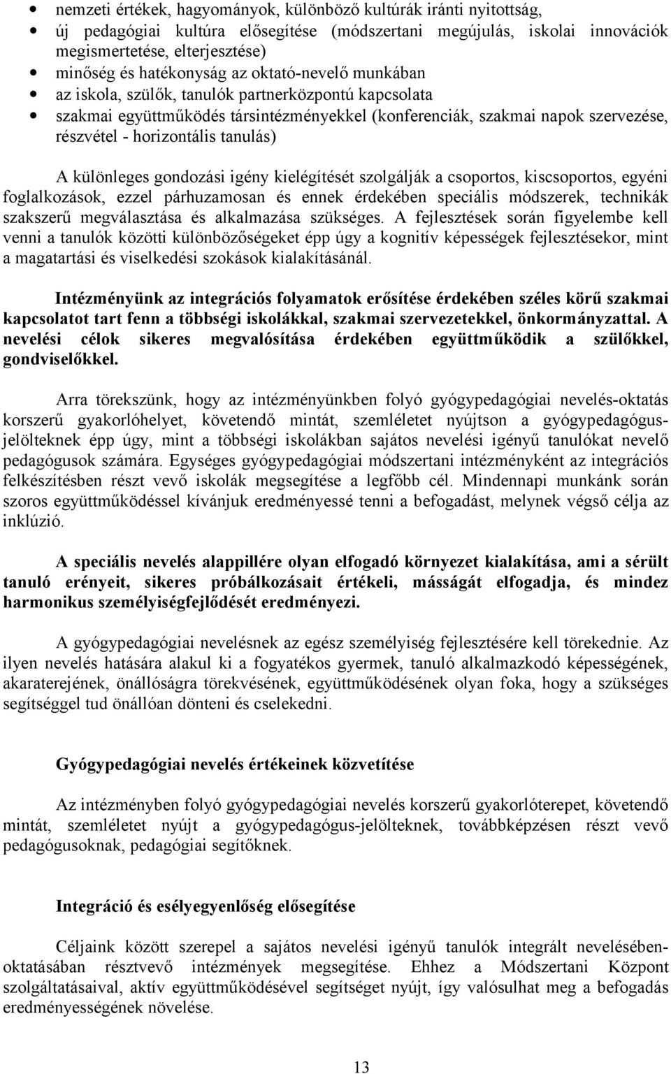 különleges gondozási igény kielégítését szolgálják a csoportos, kiscsoportos, egyéni foglalkozások, ezzel párhuzamosan és ennek érdekében speciális módszerek, technikák szakszerű megválasztása és