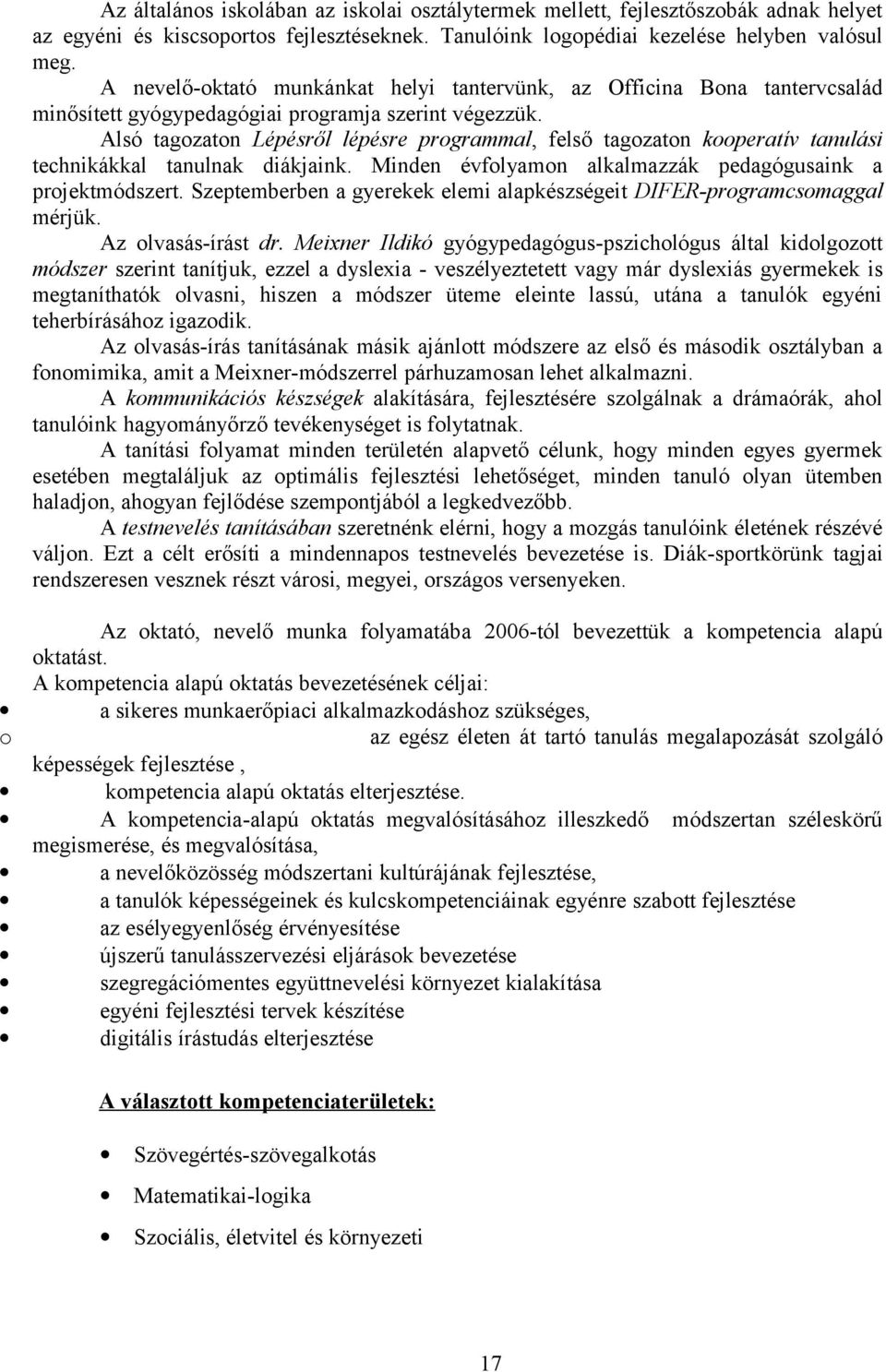 Alsó tagozaton Lépésről lépésre programmal, felső tagozaton kooperatív tanulási technikákkal tanulnak diákjaink. Minden évfolyamon alkalmazzák pedagógusaink a projektmódszert.