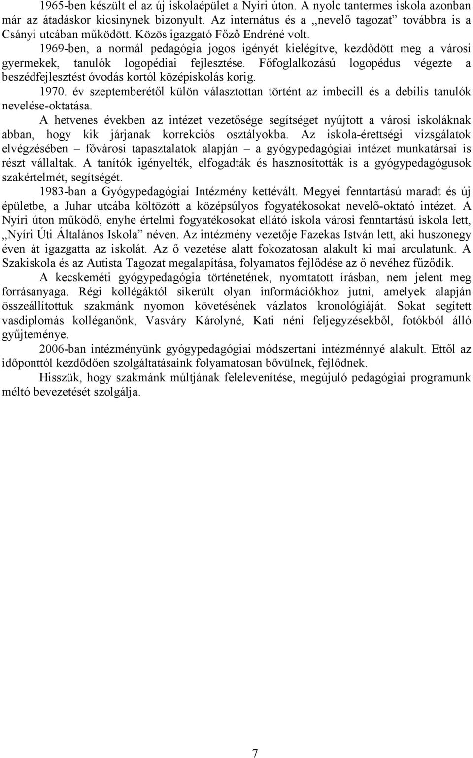 Főfoglalkozású logopédus végezte a beszédfejlesztést óvodás kortól középiskolás korig. 1970. év szeptemberétől külön választottan történt az imbecill és a debilis tanulók nevelése-oktatása.