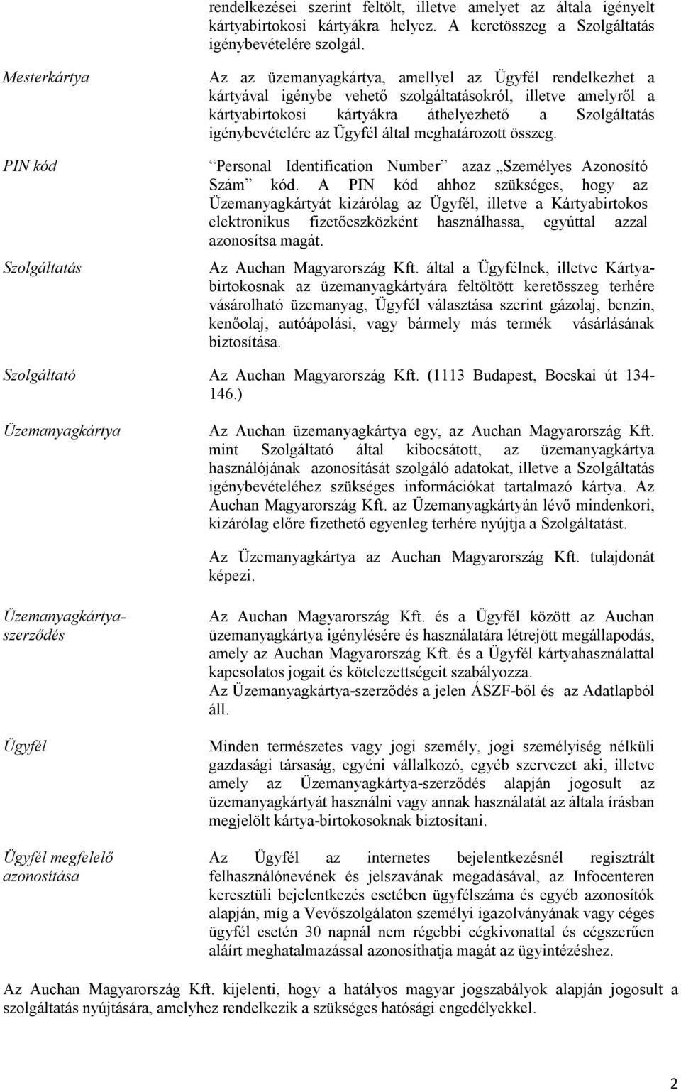 Szolgáltatás igénybevételére az Ügyfél által meghatározott összeg. Personal Identification Number azaz Személyes Azonosító Szám kód.