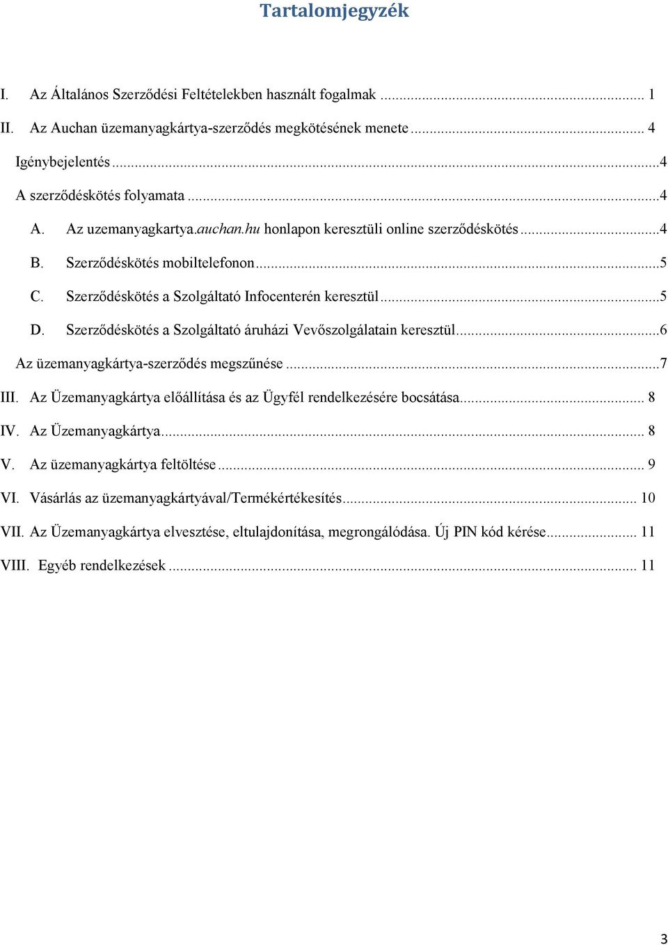 Szerződéskötés a Szolgáltató áruházi Vevőszolgálatain keresztül...6 Az üzemanyagkártya-szerződés megszűnése...7 III. Az Üzemanyagkártya előállítása és az Ügyfél rendelkezésére bocsátása... 8 IV.