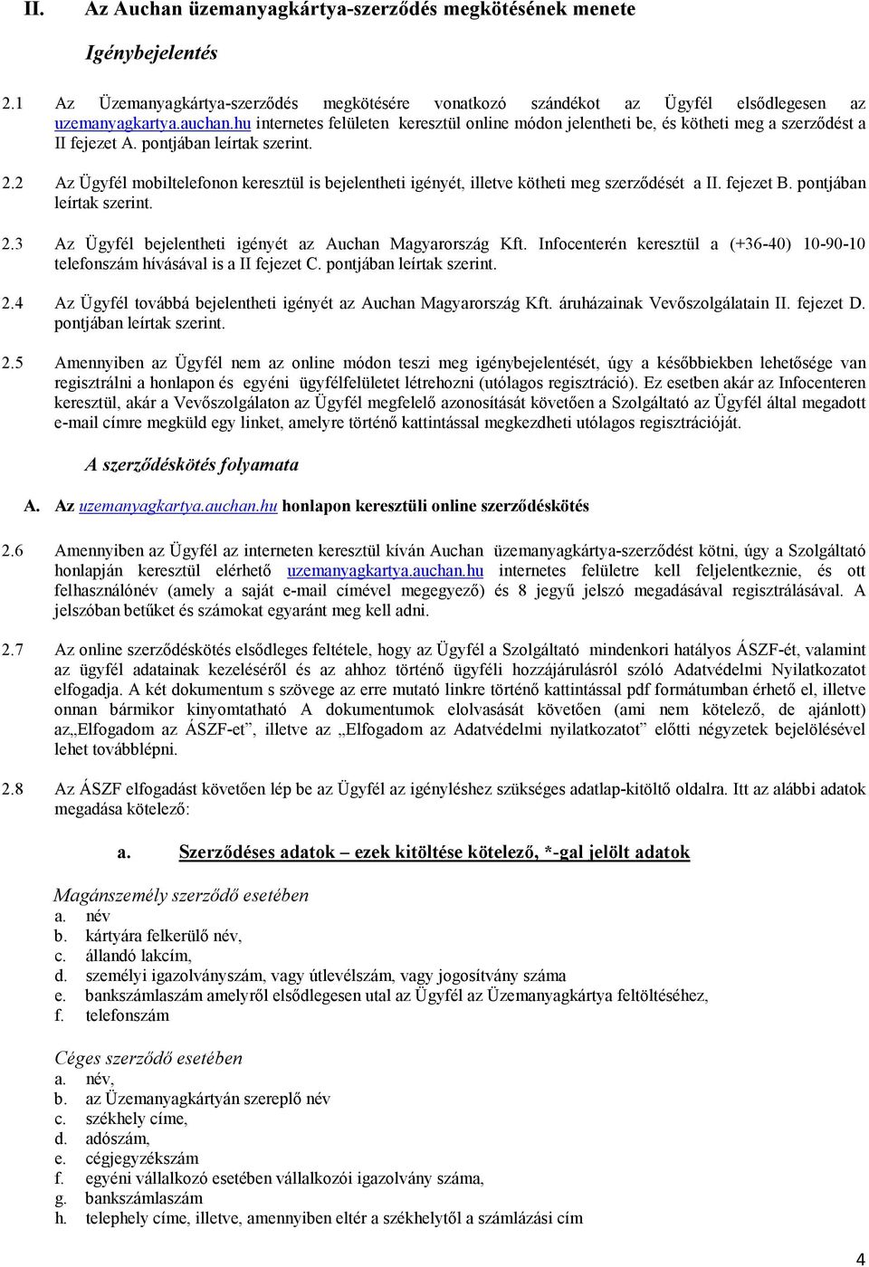 2 Az Ügyfél mobiltelefonon keresztül is bejelentheti igényét, illetve kötheti meg szerződését a II. fejezet B. pontjában leírtak szerint. 2.3 Az Ügyfél bejelentheti igényét az Auchan Magyarország Kft.