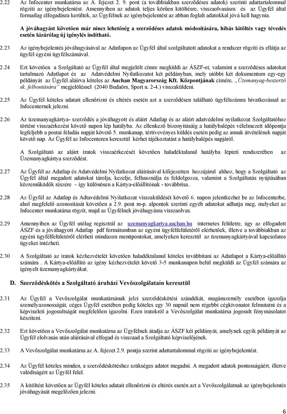 A jóváhagyást követően már nincs lehetőség a szerződéses adatok módosítására, hibás kitöltés vagy tévedés esetén kizárólag új igénylés indítható. 2.