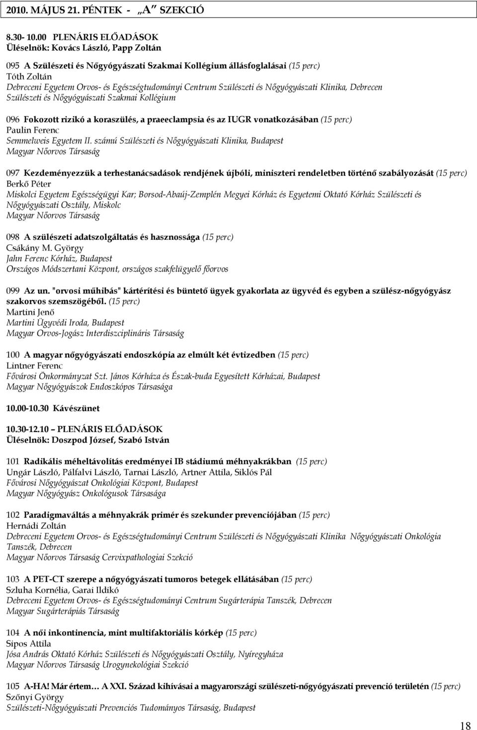 Centrum Szülészeti és Nőgyógyászati Klinika, Debrecen Szülészeti és Nőgyógyászati Szakmai Kollégium 096 Fokozott rizikó a koraszülés, a praeeclampsia és az IUGR vonatkozásában (15 perc) Paulin Ferenc