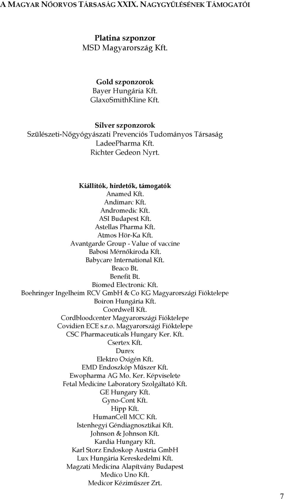 ASI Budapest Kft. Astellas Pharma Kft. Atmos Hör-Ka Kft. Avantgarde Group - Value of vaccine Babosi Mérnőkiroda Kft. Babycare International Kft. Beaco Bt. Benefit Bt. Biomed Electronic Kft.