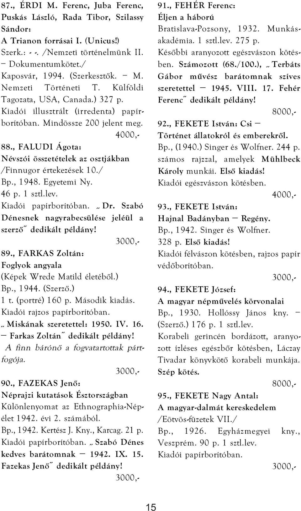 , 1948. Egyetemi Ny. 46 p. 1 sztl.lev. Dr. Szabó Dénesnek nagyrabecsülése jeléül a szerző 89., FARKAS Zoltán: Foglyok angyala (Képek Wrede Matild életéből.) Bp., 1944. (Szerző.) 1 t. (portré) 160 p.