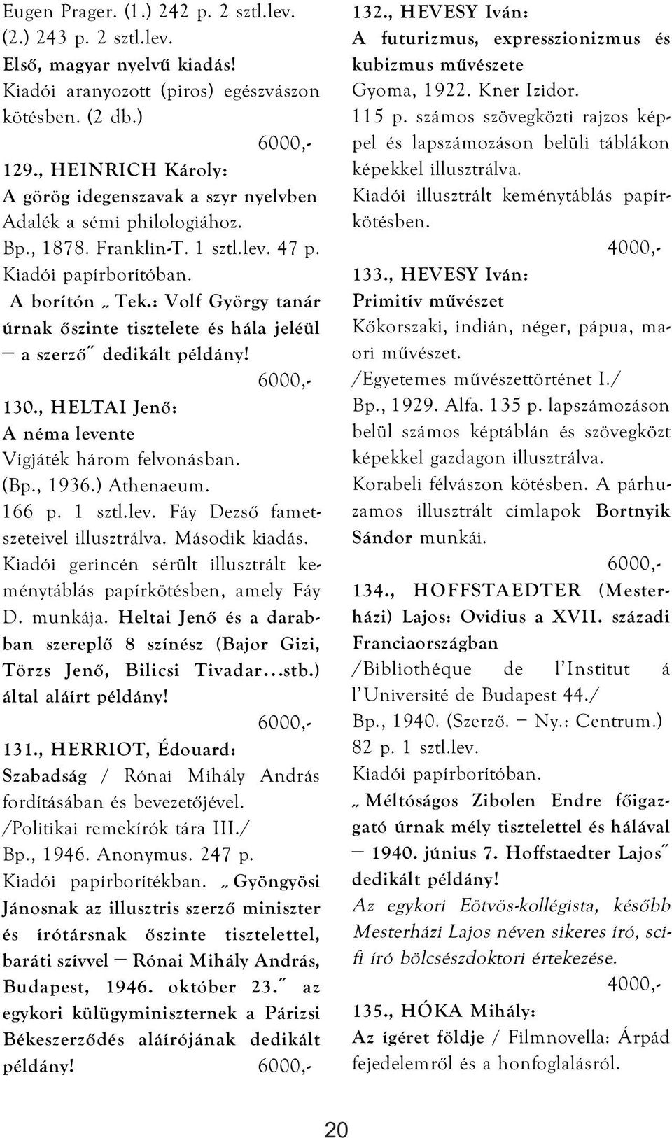 : Volf György tanár úrnak őszinte tisztelete és hála jeléül a szerző 130., HELTAI Jenő: A néma levente Vígjáték három felvonásban. (Bp., 1936.) Athenaeum. 166 p. 1 sztl.lev. Fáy Dezső fametszeteivel illusztrálva.