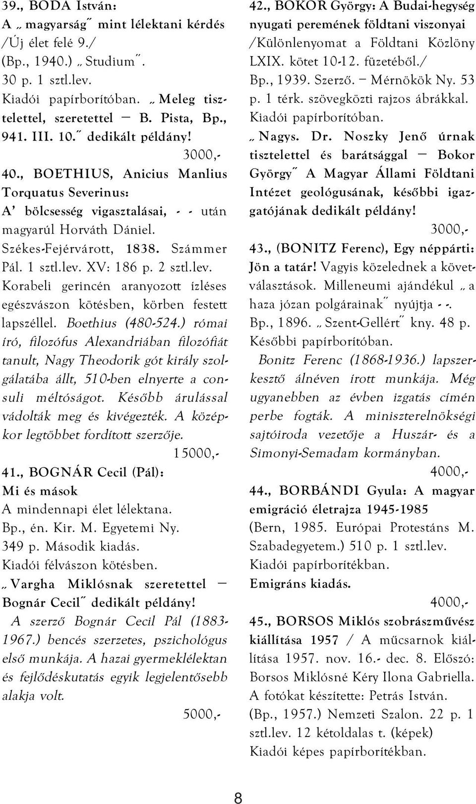 XV: 186 p. 2 sztl.lev. Korabeli gerincén aranyozott ízléses egészvászon kötésben, körben festett lapszéllel. Boethius (480-524.