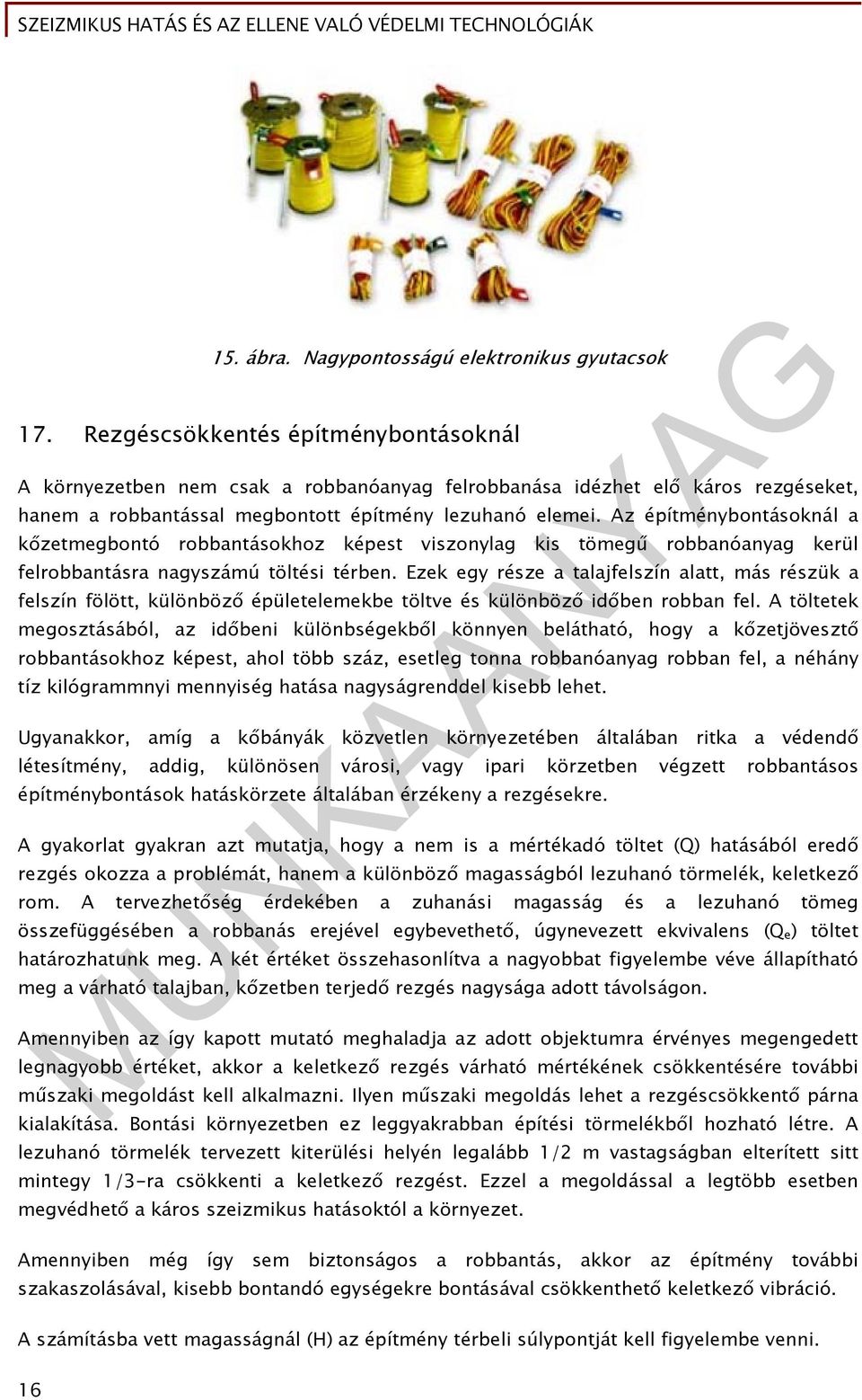 Az építménybontásoknál a kőzetmegbontó robbantásokhoz képest viszonylag kis tömegű robbanóanyag kerül felrobbantásra nagyszámú töltési térben.