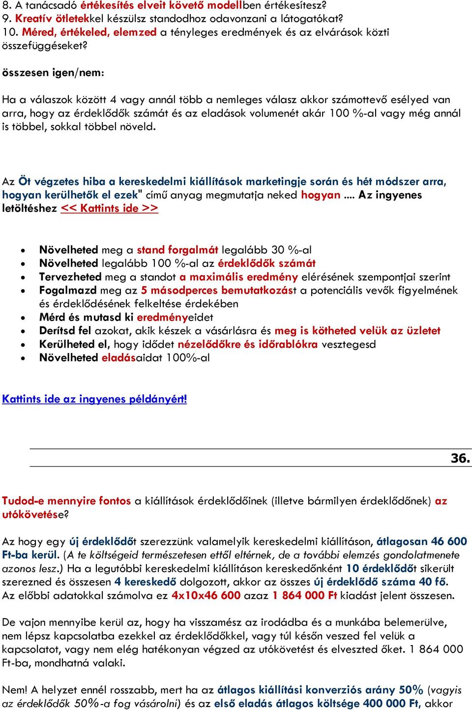 összesen igen/nem: Ha a válaszok között 4 vagy annál több a nemleges válasz akkor számottevő esélyed van arra, hogy az érdeklődők számát és az eladások volumenét akár 100 %-al vagy még annál is