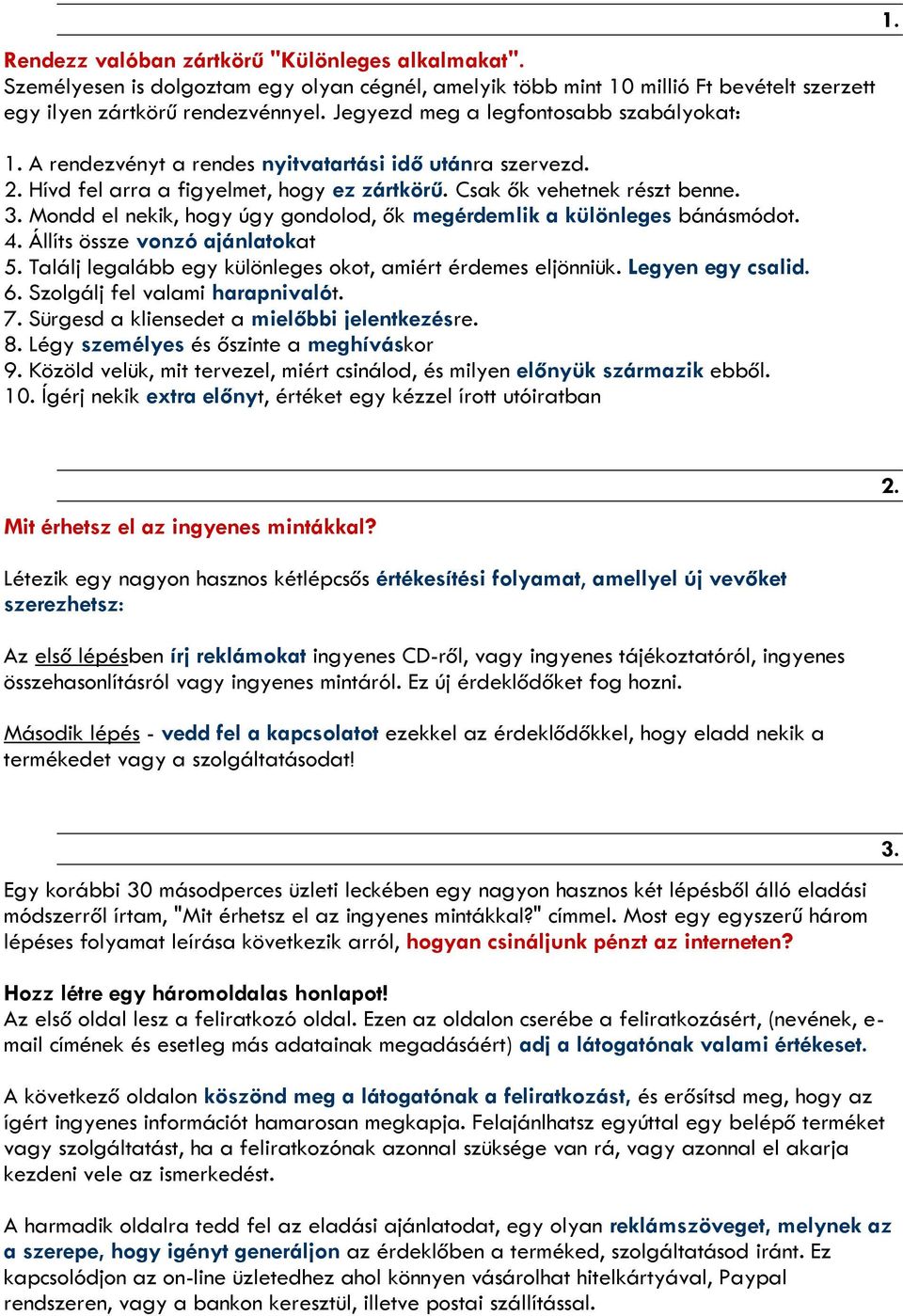 Mondd el nekik, hogy úgy gondolod, ők megérdemlik a különleges bánásmódot. 4. Állíts össze vonzó ajánlatokat 5. Találj legalább egy különleges okot, amiért érdemes eljönniük. Legyen egy csalid. 6.