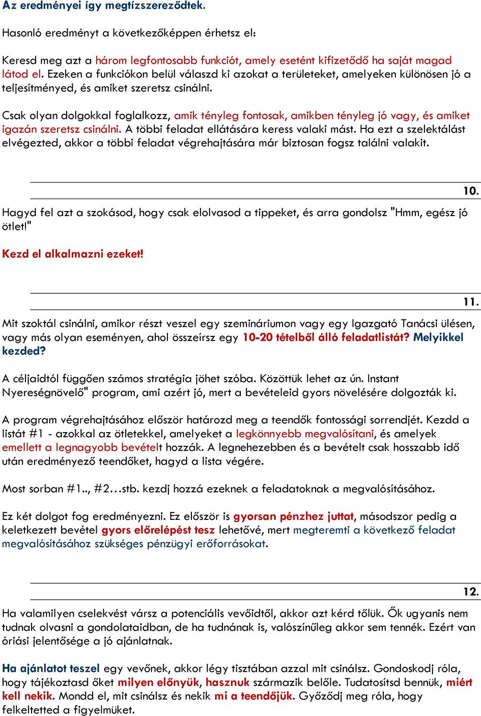 Csak olyan dolgokkal foglalkozz, amik tényleg fontosak, amikben tényleg jó vagy, és amiket igazán szeretsz csinálni. A többi feladat ellátására keress valaki mást.