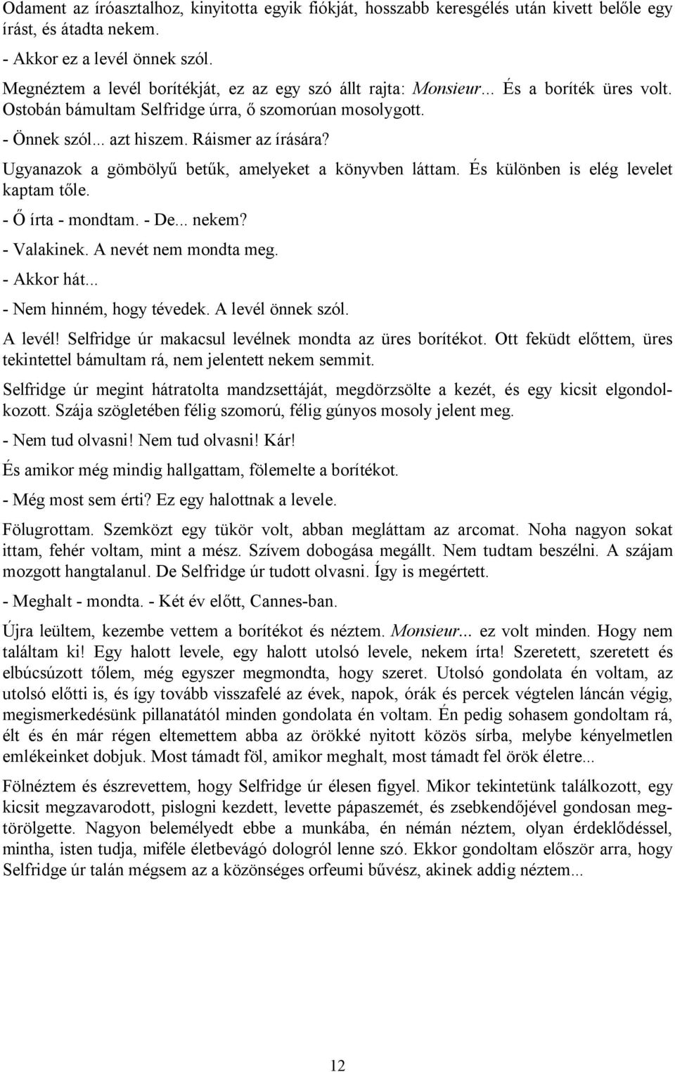 Ugyanazok a gömbölyű betűk, amelyeket a könyvben láttam. És különben is elég levelet kaptam tőle. - Ő írta - mondtam. - De... nekem? - Valakinek. A nevét nem mondta meg. - Akkor hát.