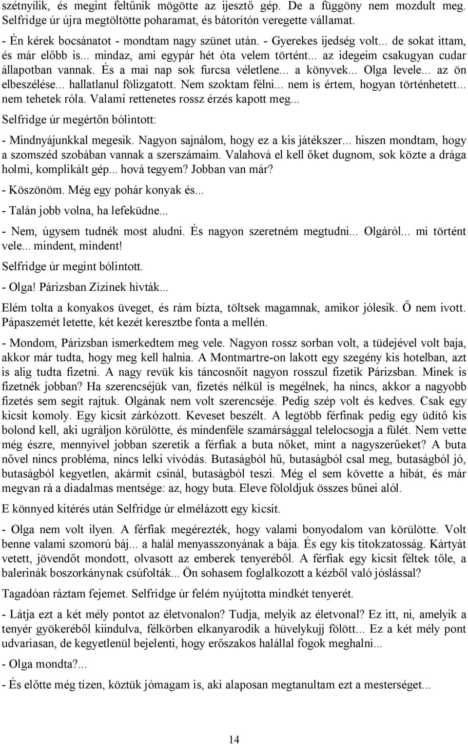 És a mai nap sok furcsa véletlene... a könyvek... Olga levele... az ön elbeszélése... hallatlanul fölizgatott. Nem szoktam félni... nem is értem, hogyan történhetett... nem tehetek róla.