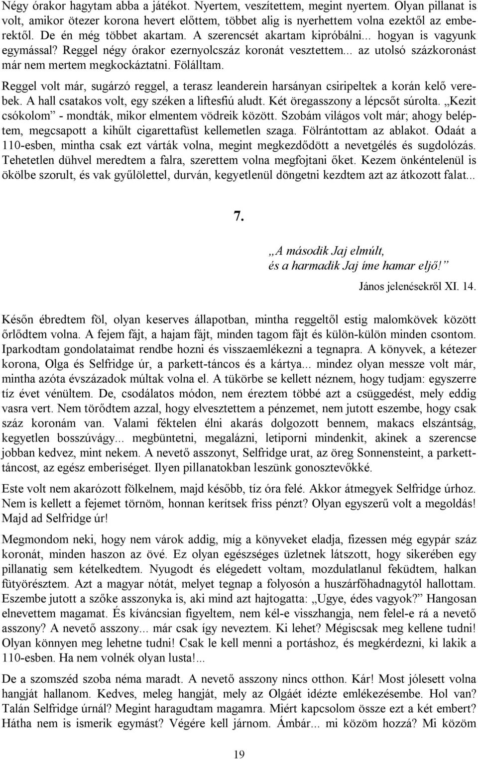 Fölálltam. Reggel volt már, sugárzó reggel, a terasz leanderein harsányan csiripeltek a korán kelő verebek. A hall csatakos volt, egy széken a liftesfiú aludt. Két öregasszony a lépcsőt súrolta.