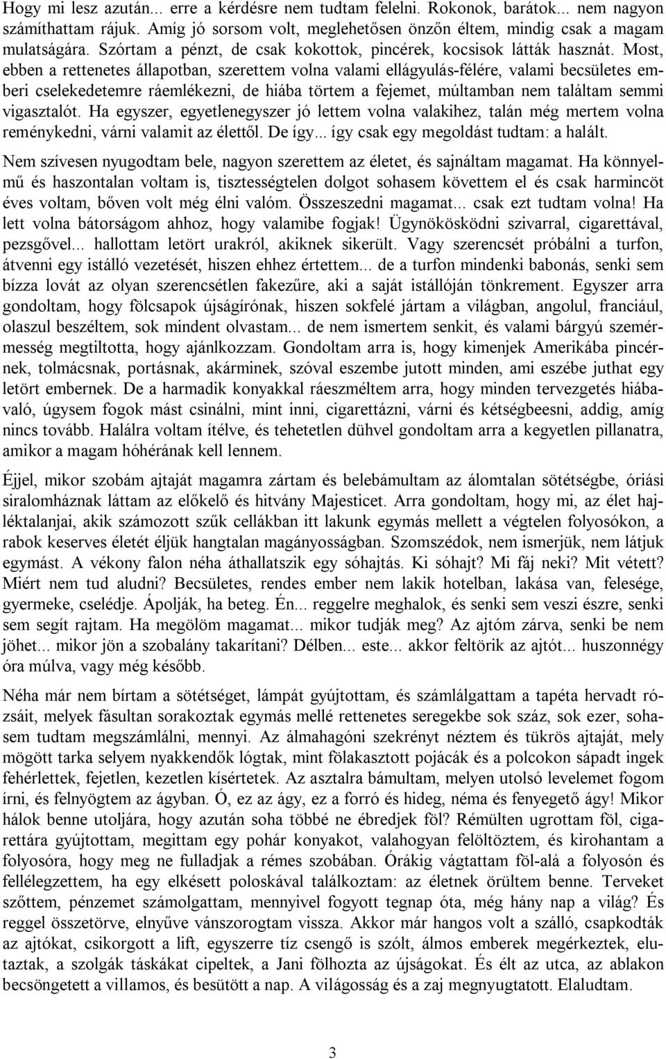 Most, ebben a rettenetes állapotban, szerettem volna valami ellágyulás-félére, valami becsületes emberi cselekedetemre ráemlékezni, de hiába törtem a fejemet, múltamban nem találtam semmi vigasztalót.