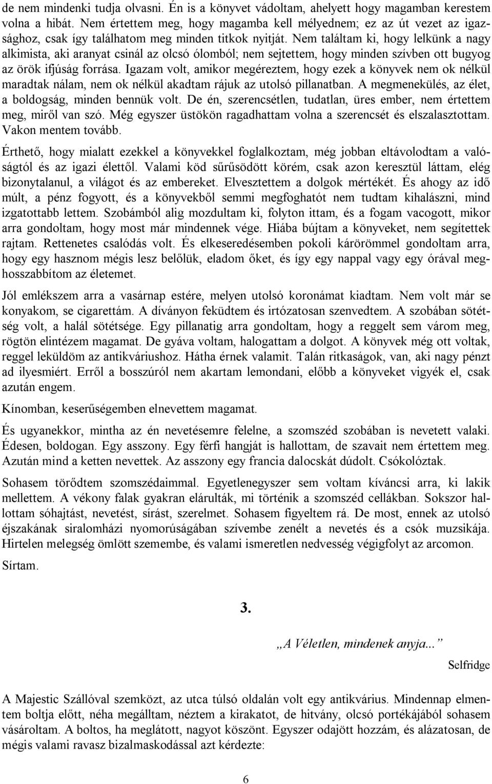 Nem találtam ki, hogy lelkünk a nagy alkimista, aki aranyat csinál az olcsó ólomból; nem sejtettem, hogy minden szívben ott bugyog az örök ifjúság forrása.