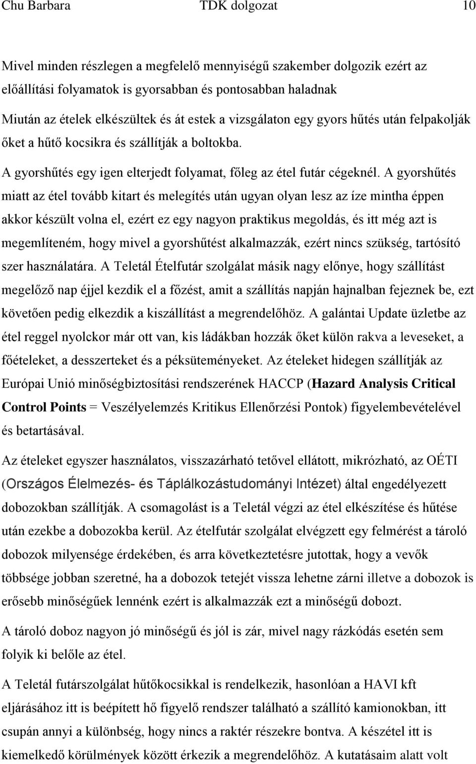 A gyorshűtés miatt az étel tovább kitart és melegítés után ugyan olyan lesz az íze mintha éppen akkor készült volna el, ezért ez egy nagyon praktikus megoldás, és itt még azt is megemlíteném, hogy