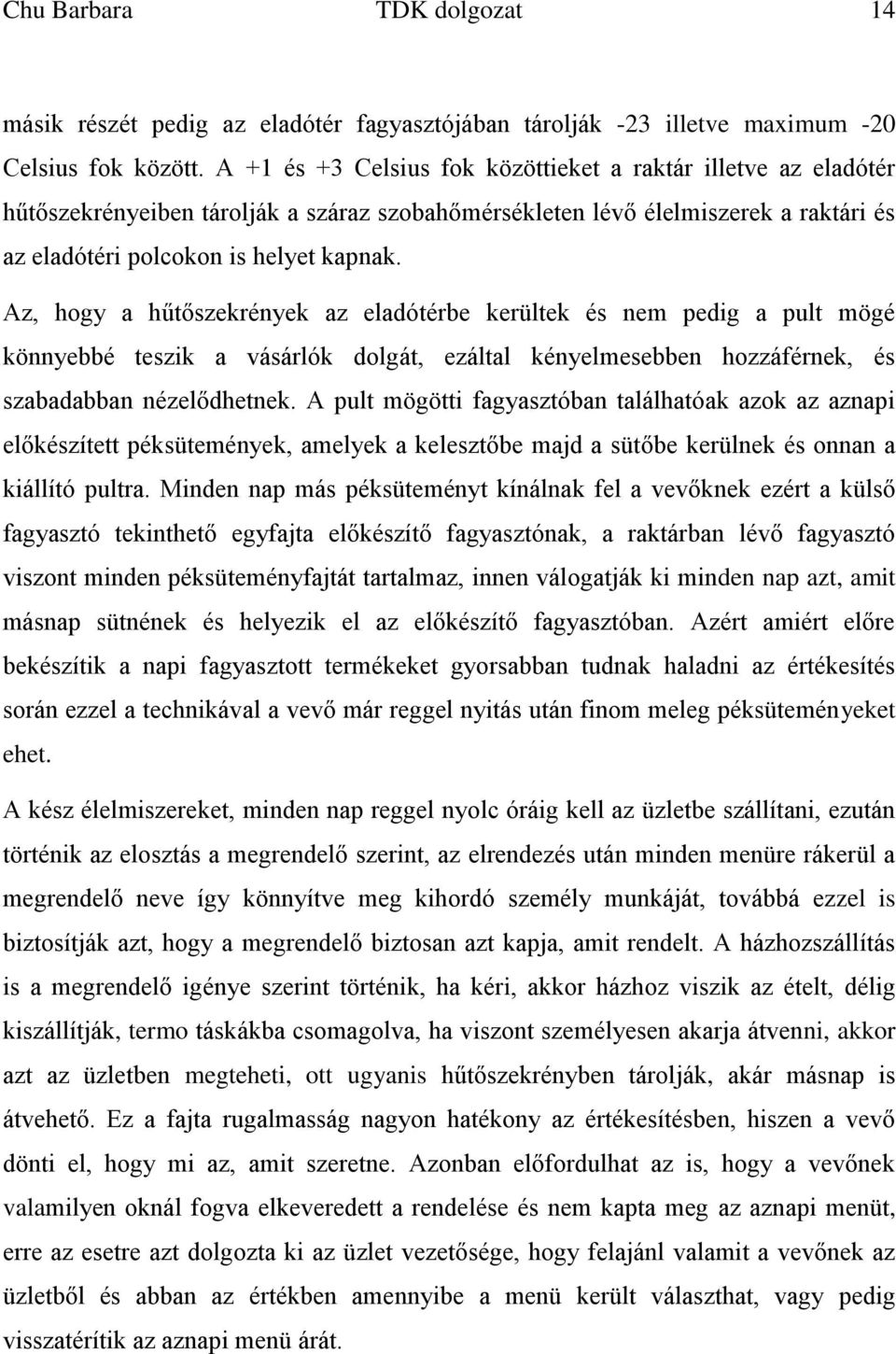 Az, hogy a hűtőszekrények az eladótérbe kerültek és nem pedig a pult mögé könnyebbé teszik a vásárlók dolgát, ezáltal kényelmesebben hozzáférnek, és szabadabban nézelődhetnek.