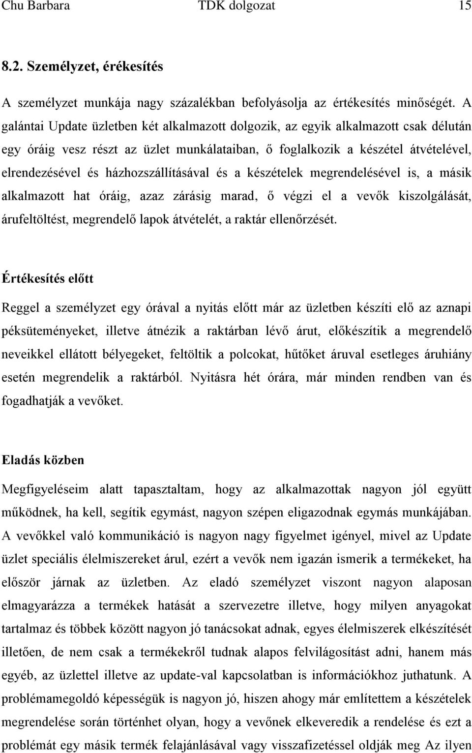 házhozszállításával és a készételek megrendelésével is, a másik alkalmazott hat óráig, azaz zárásig marad, ő végzi el a vevők kiszolgálását, árufeltöltést, megrendelő lapok átvételét, a raktár