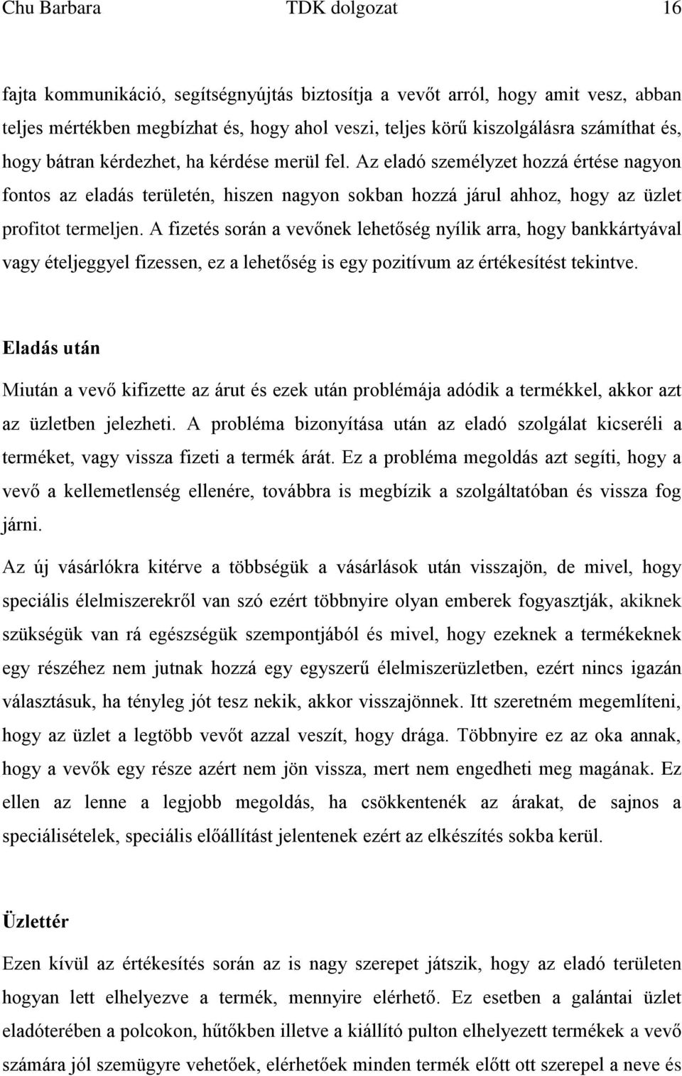 A fizetés során a vevőnek lehetőség nyílik arra, hogy bankkártyával vagy ételjeggyel fizessen, ez a lehetőség is egy pozitívum az értékesítést tekintve.