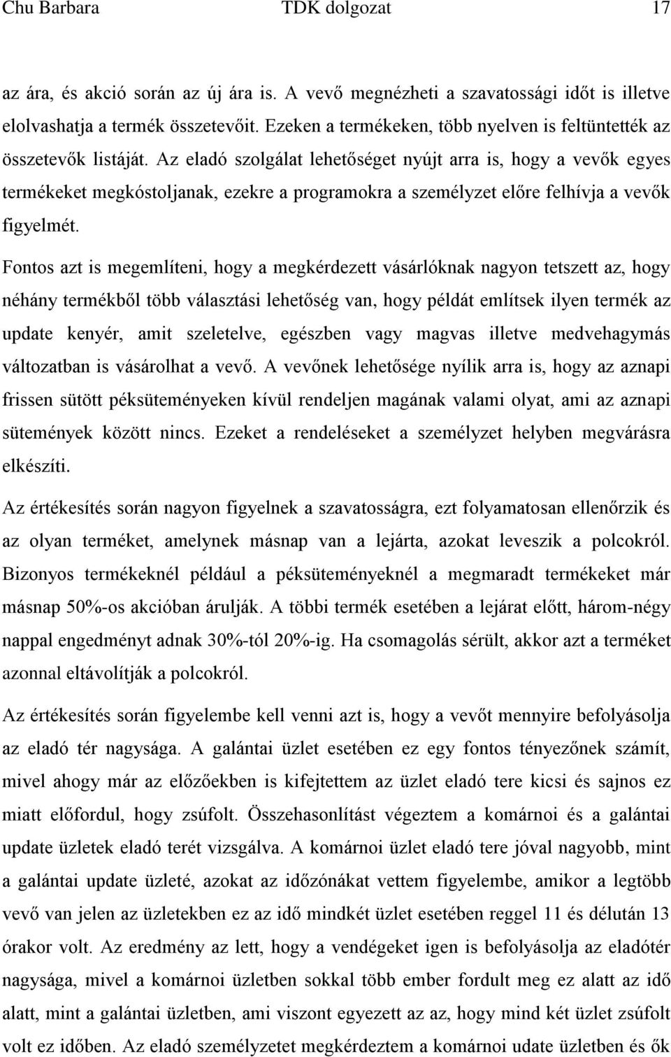 Az eladó szolgálat lehetőséget nyújt arra is, hogy a vevők egyes termékeket megkóstoljanak, ezekre a programokra a személyzet előre felhívja a vevők figyelmét.