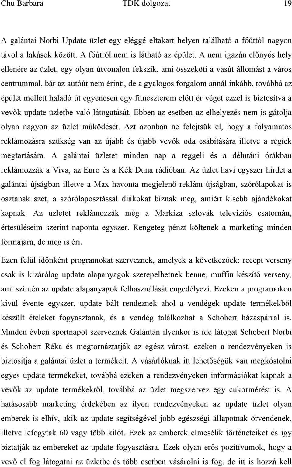 épület mellett haladó út egyenesen egy fitneszterem előtt ér véget ezzel is biztosítva a vevők update üzletbe való látogatását.