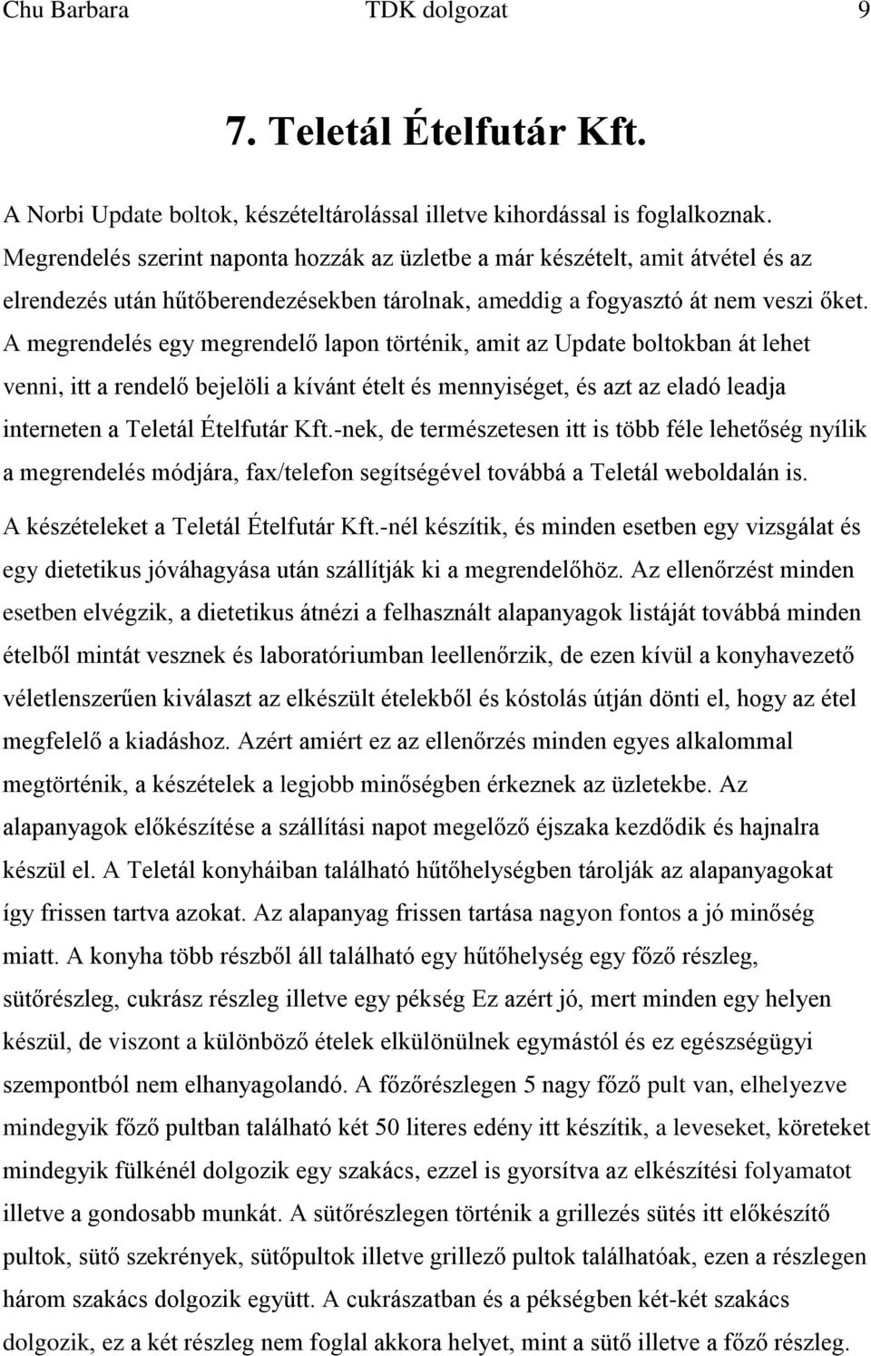 A megrendelés egy megrendelő lapon történik, amit az Update boltokban át lehet venni, itt a rendelő bejelöli a kívánt ételt és mennyiséget, és azt az eladó leadja interneten a Teletál Ételfutár Kft.