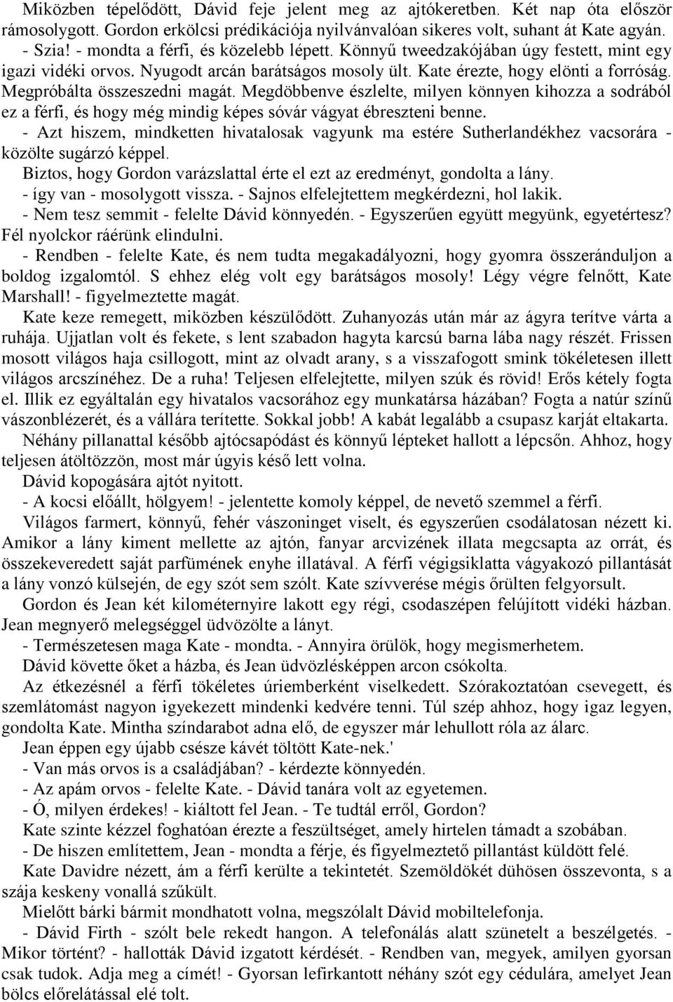 Megpróbálta összeszedni magát. Megdöbbenve észlelte, milyen könnyen kihozza a sodrából ez a férfi, és hogy még mindig képes sóvár vágyat ébreszteni benne.