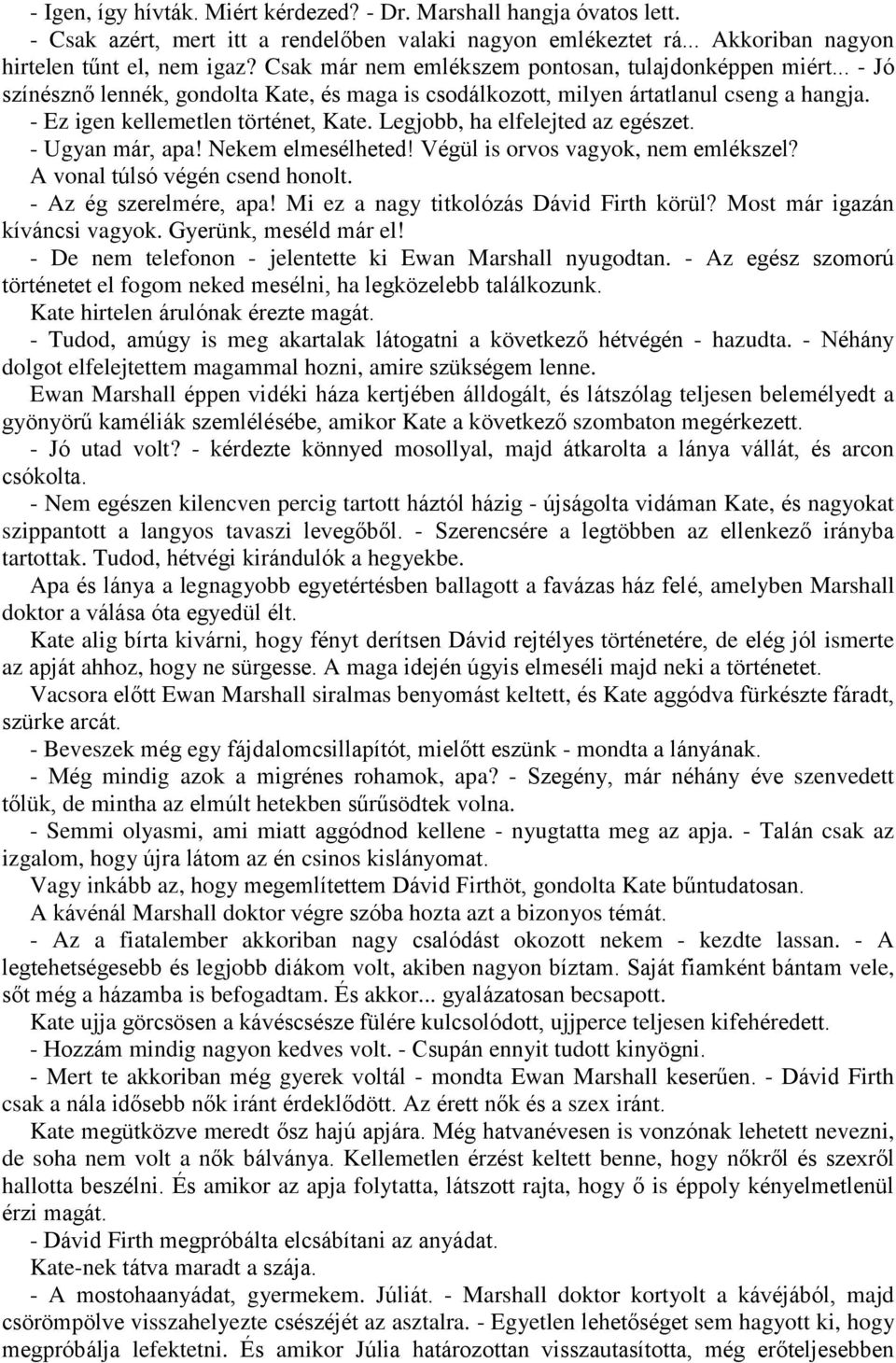 Legjobb, ha elfelejted az egészet. - Ugyan már, apa! Nekem elmesélheted! Végül is orvos vagyok, nem emlékszel? A vonal túlsó végén csend honolt. - Az ég szerelmére, apa!