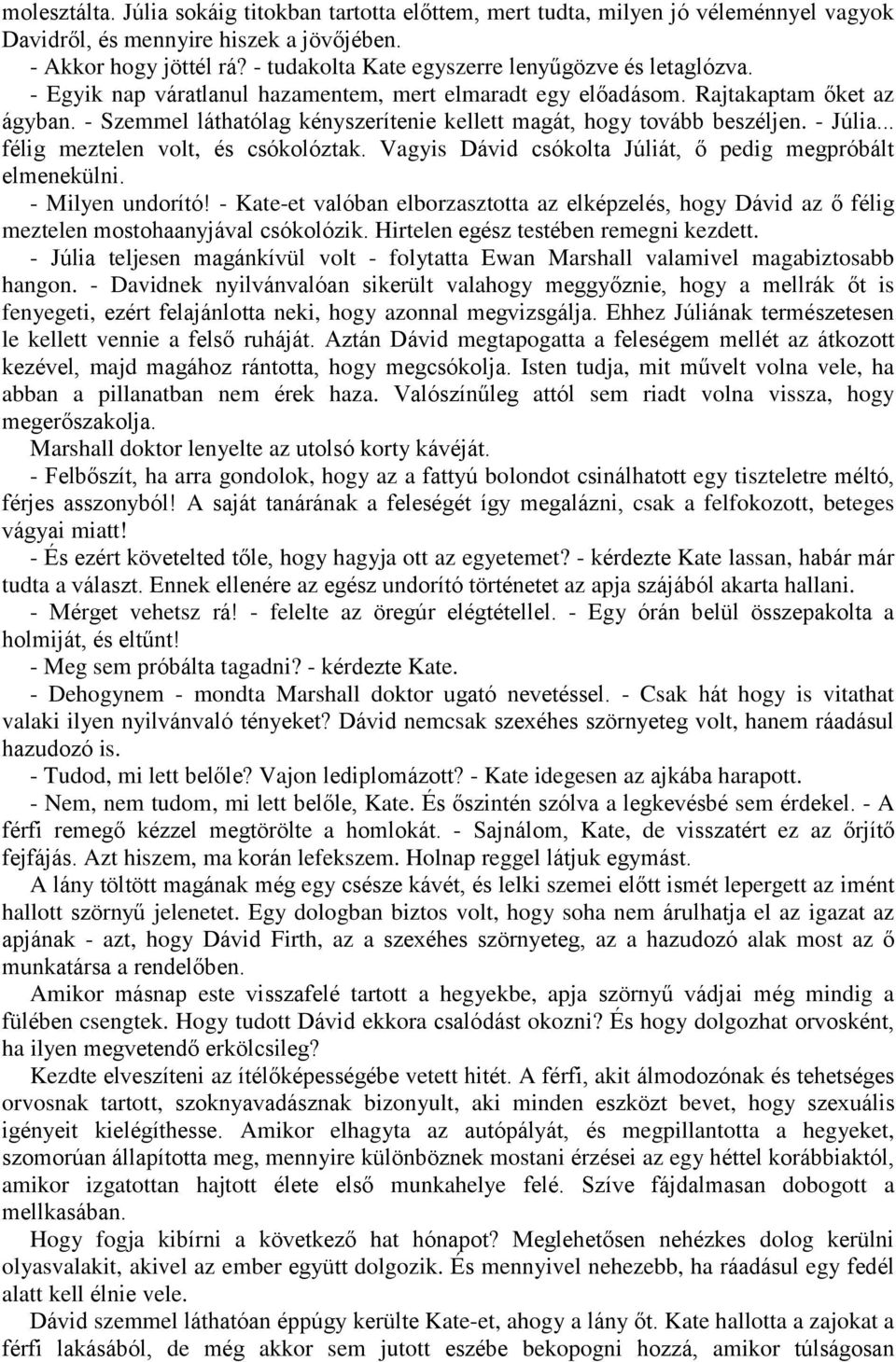 - Szemmel láthatólag kényszerítenie kellett magát, hogy tovább beszéljen. - Júlia... félig meztelen volt, és csókolóztak. Vagyis Dávid csókolta Júliát, ő pedig megpróbált elmenekülni.