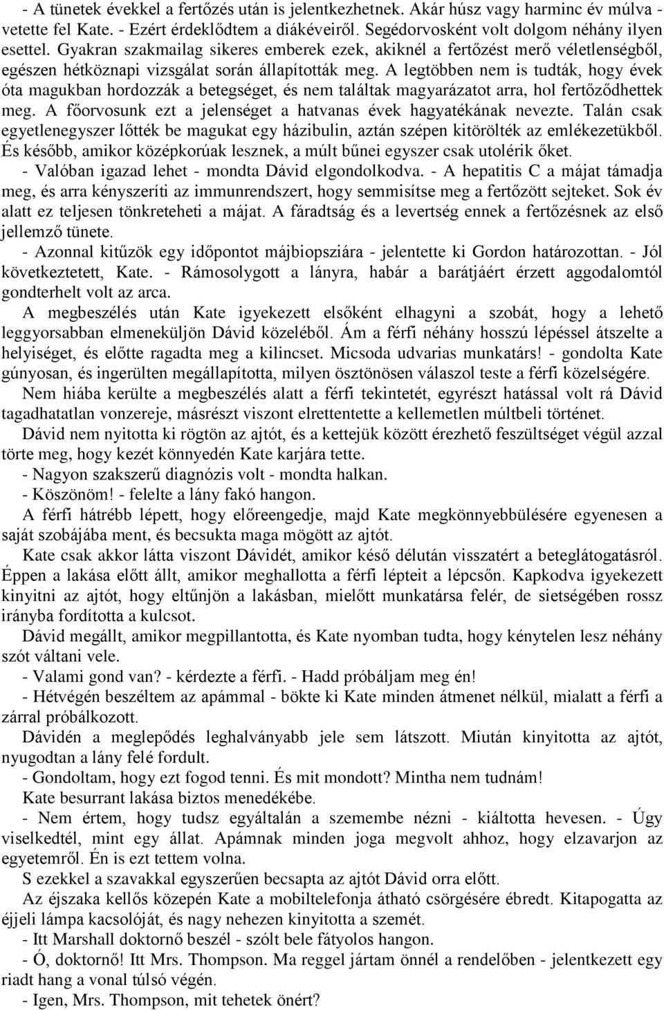 A legtöbben nem is tudták, hogy évek óta magukban hordozzák a betegséget, és nem találtak magyarázatot arra, hol fertőződhettek meg. A főorvosunk ezt a jelenséget a hatvanas évek hagyatékának nevezte.