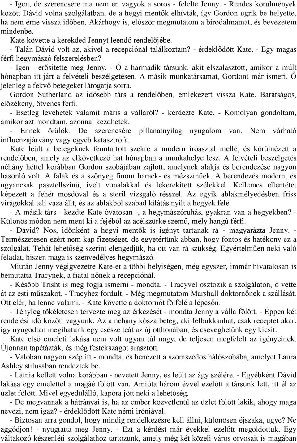 Akárhogy is, először megmutatom a birodalmamat, és bevezetem mindenbe. Kate követte a kerekded Jennyt leendő rendelőjébe. - Talán Dávid volt az, akivel a recepciónál találkoztam? - érdeklődött Kate.