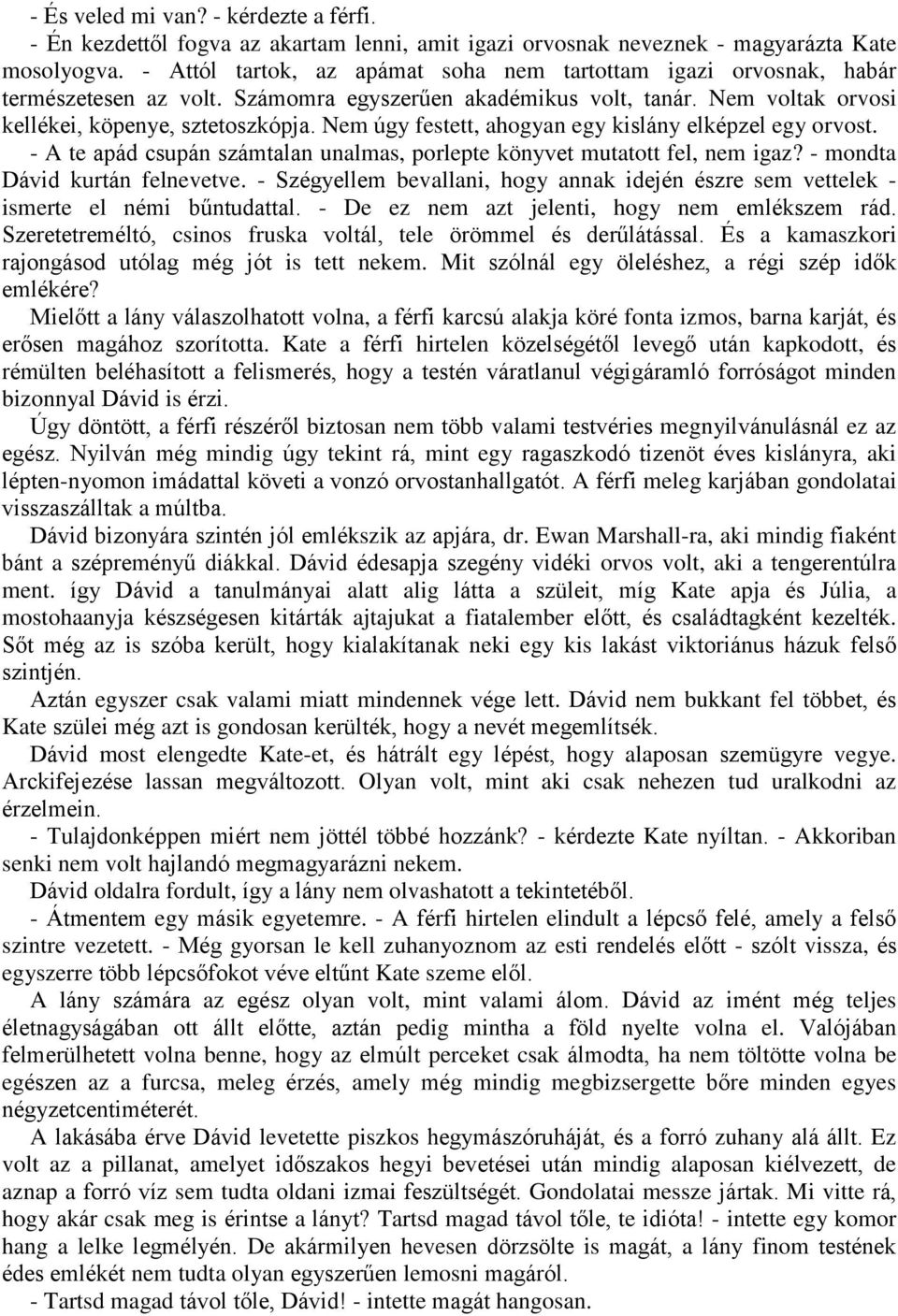 Nem úgy festett, ahogyan egy kislány elképzel egy orvost. - A te apád csupán számtalan unalmas, porlepte könyvet mutatott fel, nem igaz? - mondta Dávid kurtán felnevetve.