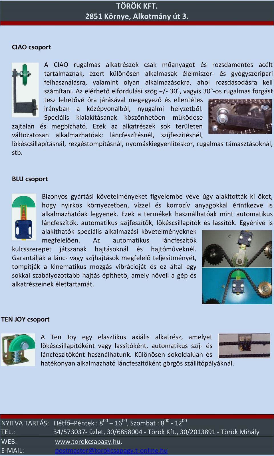 Az elérhető elfordulási szög +/- 30, vagyis 30 -os rugalmas forgást tesz lehetővé óra járásával megegyező és ellentétes irányban a középvonalból, nyugalmi helyzetből.