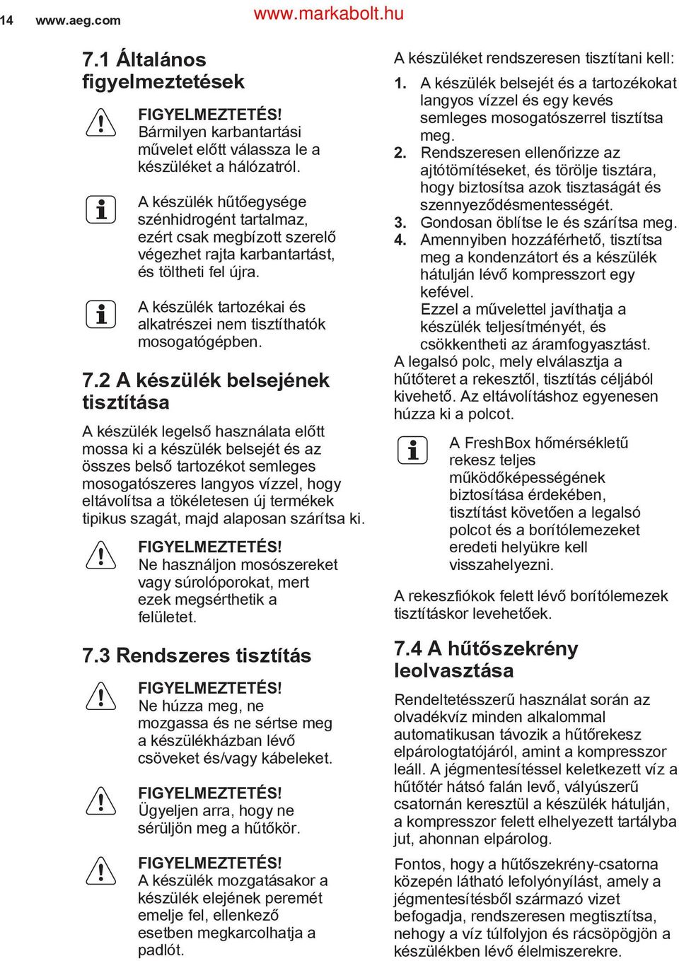 7.2 A készülék belsejének tisztítása A készülék legelső használata előtt mossa ki a készülék belsejét és az összes belső tartozékot semleges mosogatószeres langyos vízzel, hogy eltávolítsa a