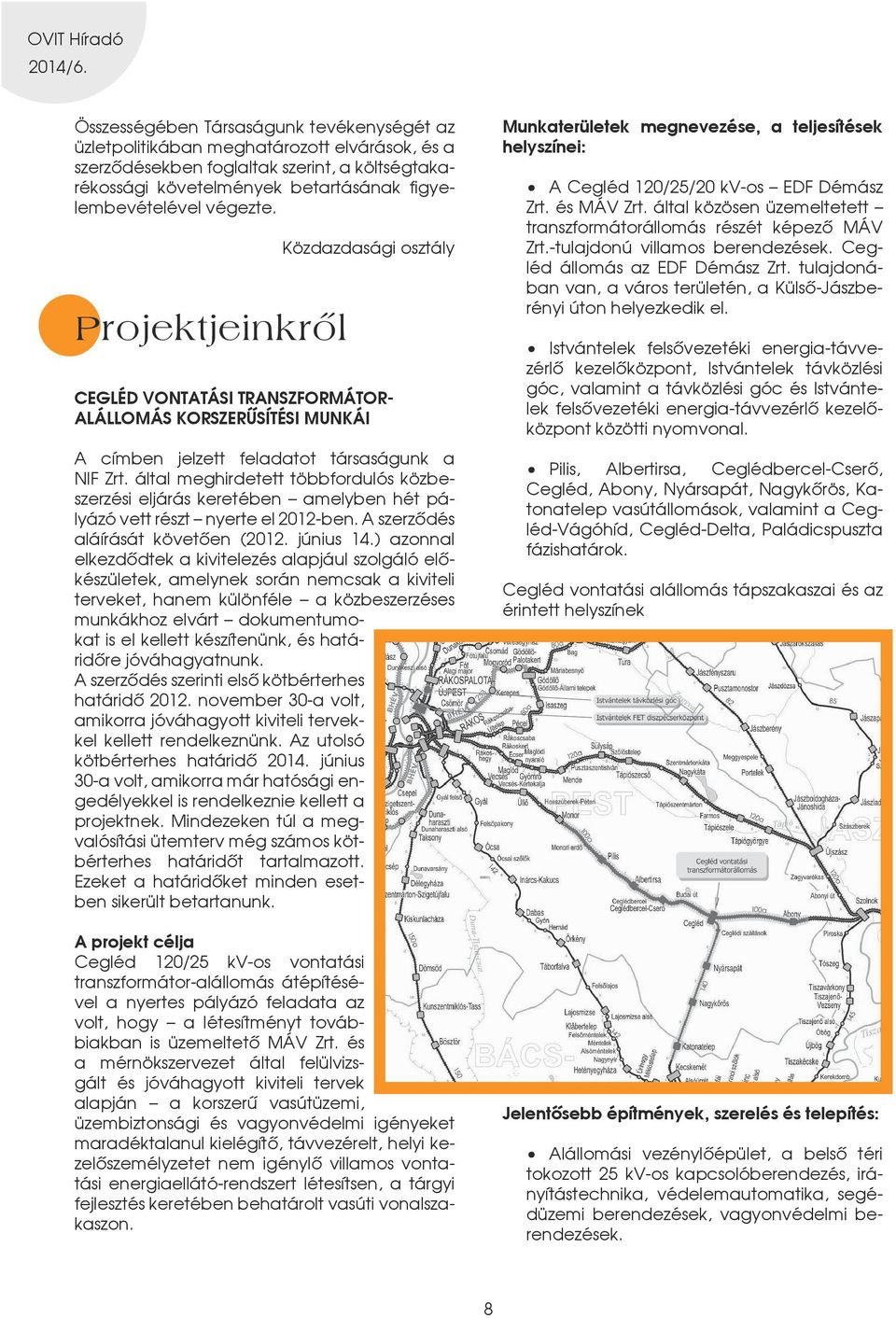 által meghirdetett többfordulós közbeszerzési eljárás keretében amelyben hét pályázó vett részt nyerte el 2012-ben. A szerzôdés aláírását követôen (2012. június 14.