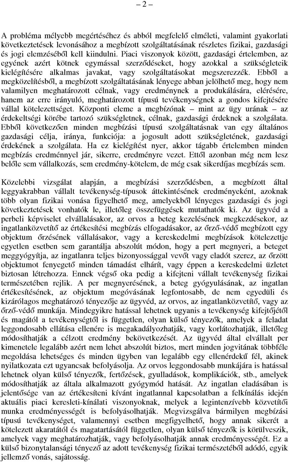 Piaci viszonyok között, gazdasági értelemben, az egyének azért kötnek egymással szerződéseket, hogy azokkal a szükségleteik kielégítésére alkalmas javakat, vagy szolgáltatásokat megszerezzék.