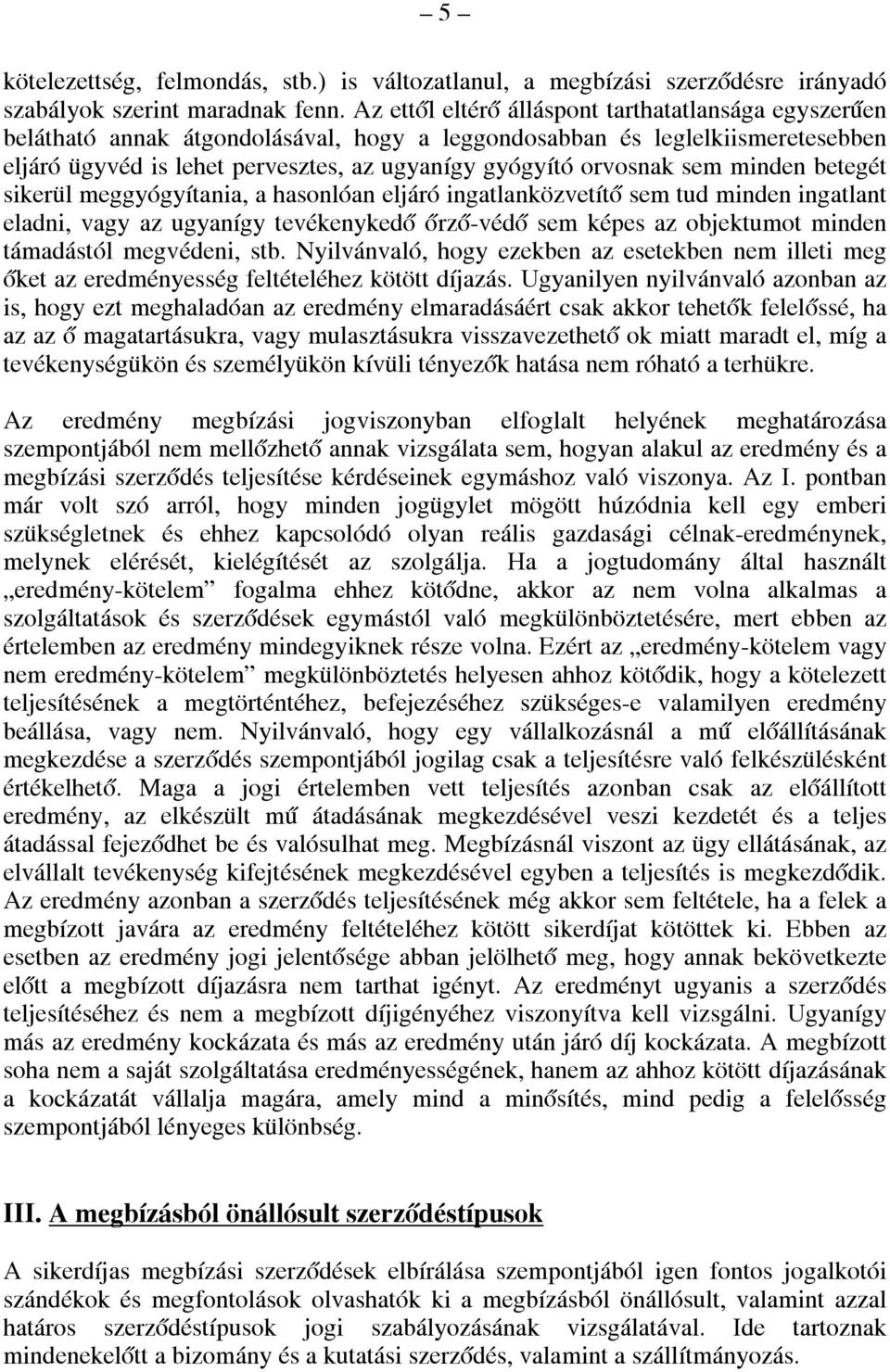 sem minden betegét sikerül meggyógyítania, a hasonlóan eljáró ingatlanközvetítő sem tud minden ingatlant eladni, vagy az ugyanígy tevékenykedő őrző-védő sem képes az objektumot minden támadástól