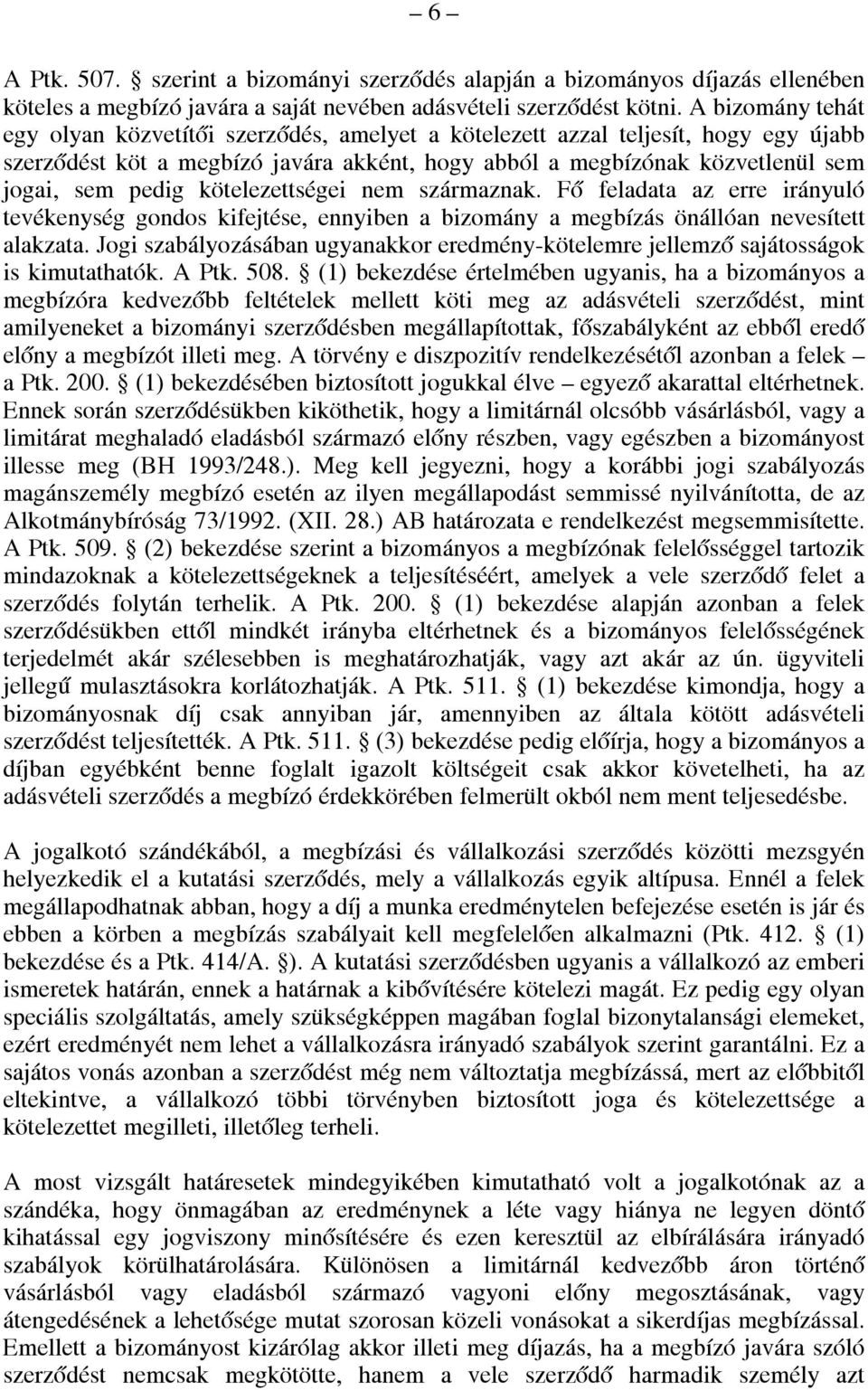 kötelezettségei nem származnak. Fő feladata az erre irányuló tevékenység gondos kifejtése, ennyiben a bizomány a megbízás önállóan nevesített alakzata.