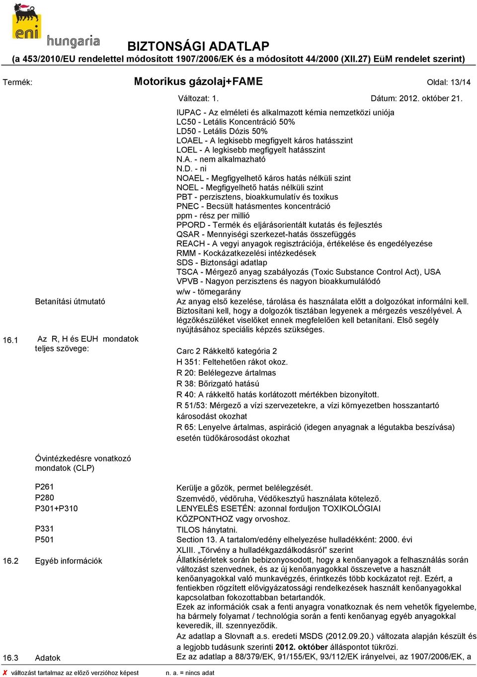 - ni NOAEL - Megfigyelhető káros hatás nélküli szint NOEL - Megfigyelhető hatás nélküli szint PBT - perzisztens, bioakkumulatív és toxikus PNEC - Becsült hatásmentes koncentráció ppm - rész per