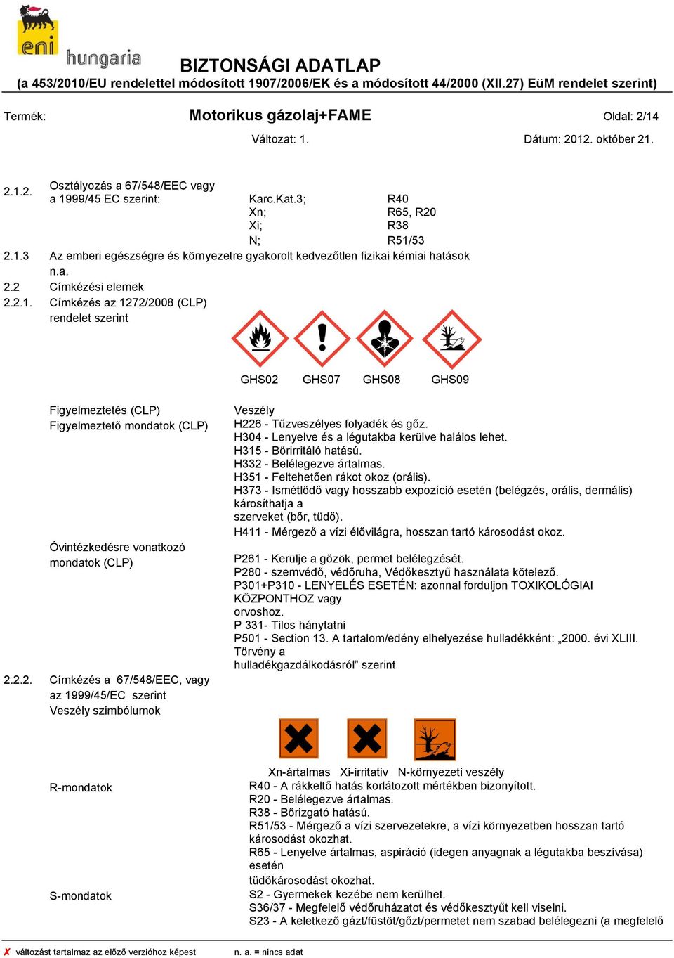 H304 - Lenyelve és a légutakba kerülve halálos lehet. H315 - Bőrirritáló hatású. H332 - Belélegezve ártalmas. H351 - Feltehetően rákot okoz (orális).