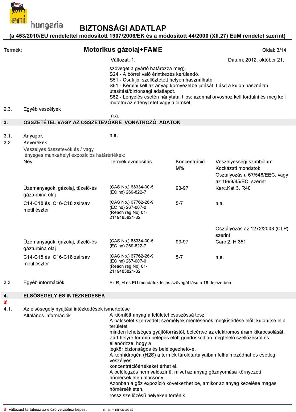 S62 - Lenyelés esetén hánytatni tilos: azonnal orvoshoz kell fordulni és meg kell mutatni az edényzetet vagy a címkét. 2.3. Egyéb veszélyek 3. ÖSSZETÉTEL VAGY AZ ÖSSZETEVŐKRE VONATKOZÓ ADATOK 3.1.