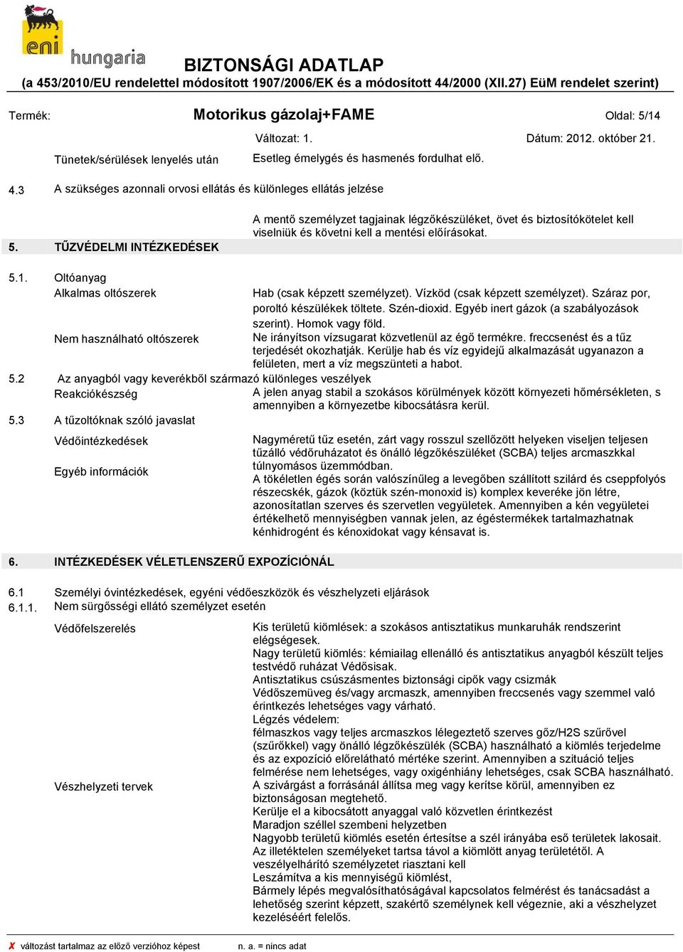 Oltóanyag Alkalmas oltószerek Nem használható oltószerek Hab (csak képzett személyzet). Vízköd (csak képzett személyzet). Száraz por, poroltó készülékek töltete. Szén-dioxid.