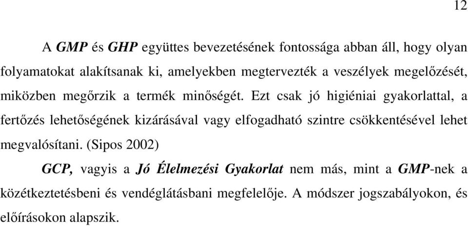 Ezt csak jó higiéniai gyakorlattal, a fertőzés lehetőségének kizárásával vagy elfogadható szintre csökkentésével lehet